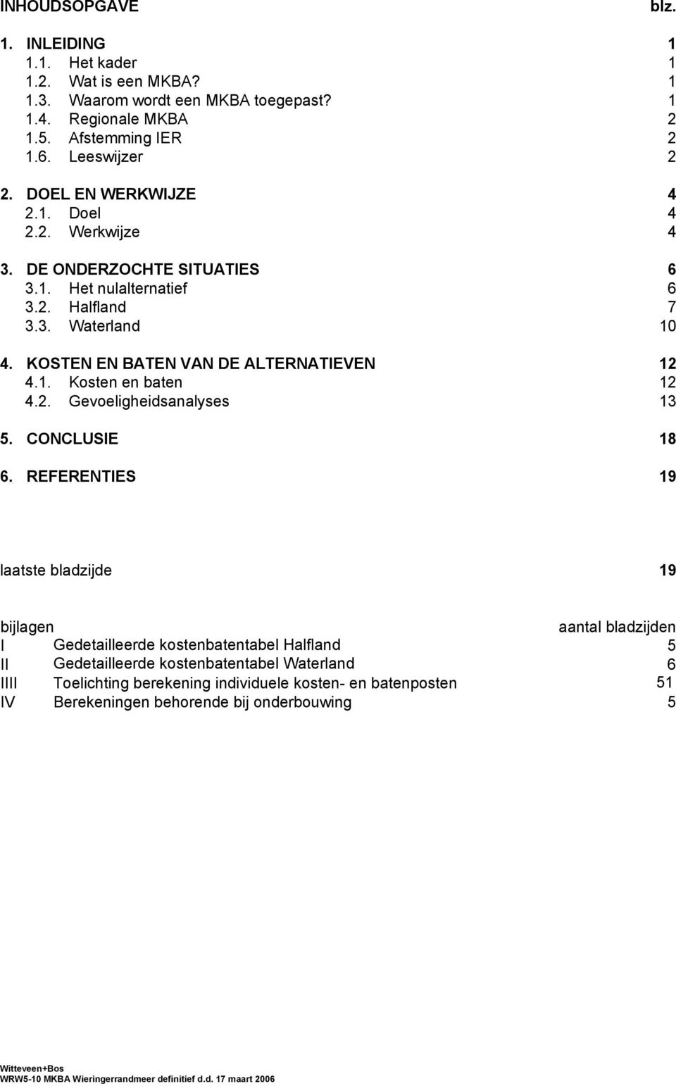 KOSTEN EN BATEN VAN DE ALTERNATIEVEN 12 4.1. Kosten en baten 12 4.2. Gevoeligheidsanalyses 13 5. CONCLUSIE 18 6.