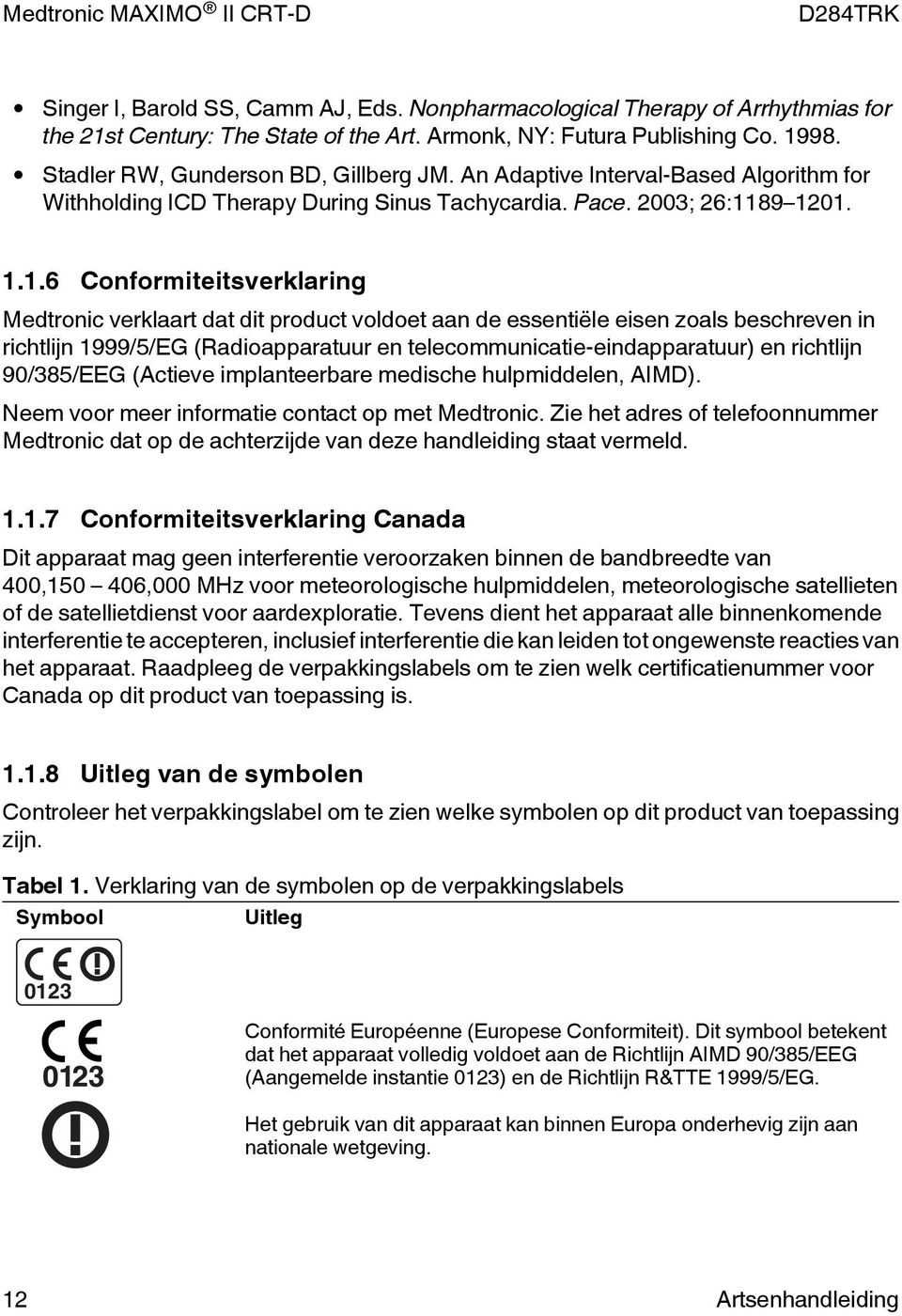 89 1201. 1.1.6 Conformiteitsverklaring Medtronic verklaart dat dit product voldoet aan de essentiële eisen zoals beschreven in richtlijn 1999/5/EG (Radioapparatuur en telecommunicatie-eindapparatuur)