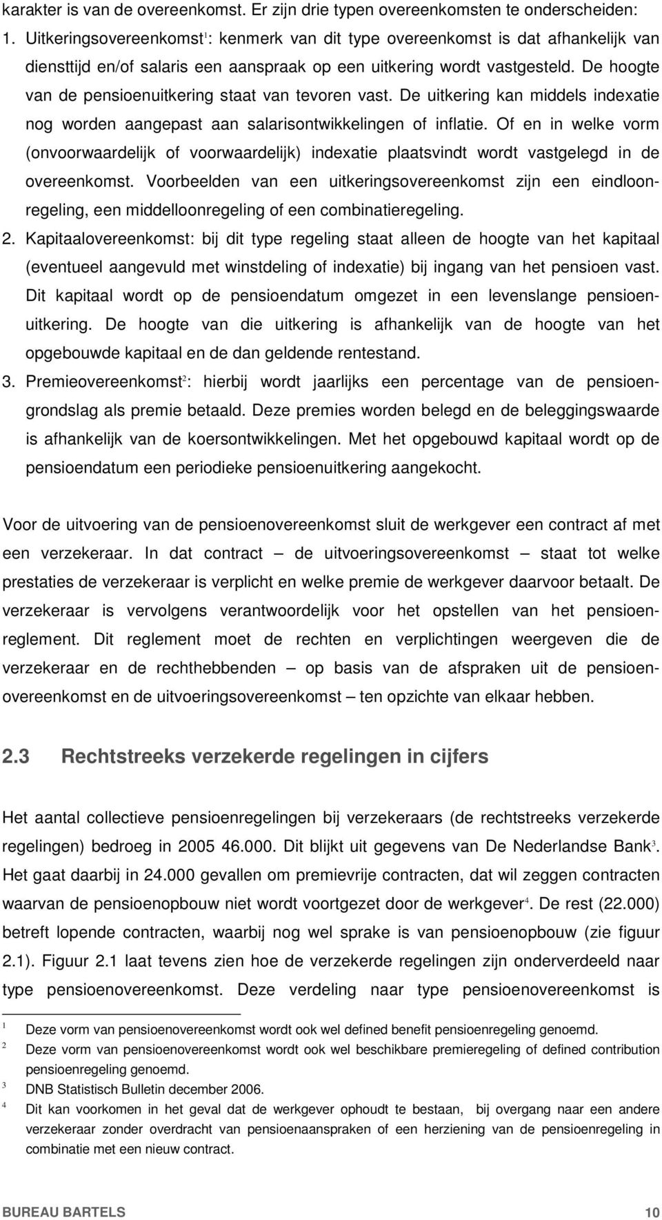 De hoogte van de pensioenuitkering staat van tevoren vast. De uitkering kan middels indexatie nog worden aangepast aan salarisontwikkelingen of inflatie.