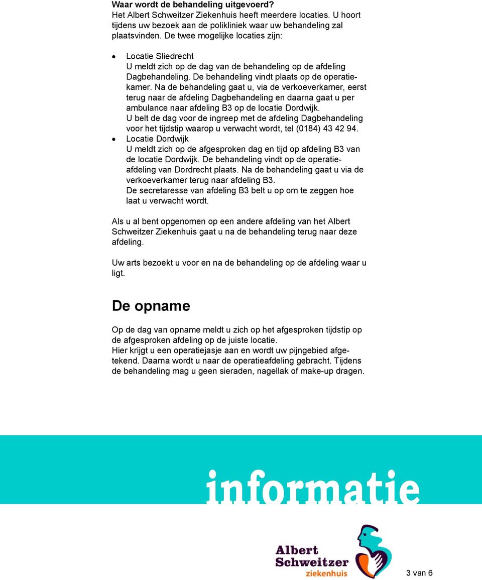 Na de behandeling gaat u, via de verkoeverkamer, eerst terug naar de afdeling Dagbehandeling en daarna gaat u per ambulance naar afdeling B3 op de locatie Dordwijk.