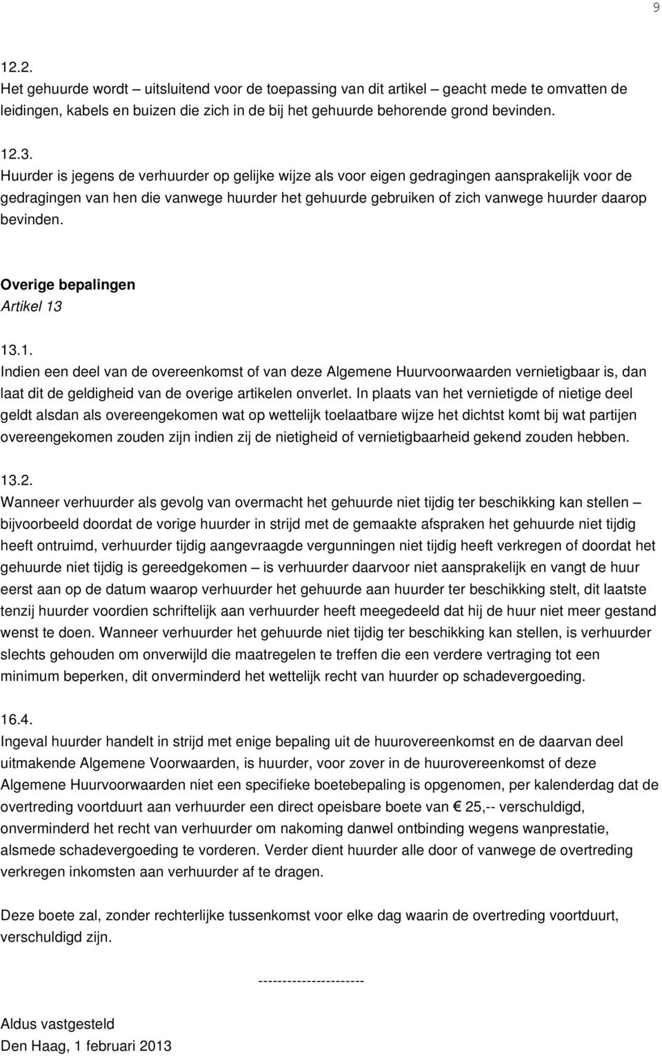 bevinden. Overige bepalingen Artikel 13 13.1. Indien een deel van de overeenkomst of van deze Algemene Huurvoorwaarden vernietigbaar is, dan laat dit de geldigheid van de overige artikelen onverlet.