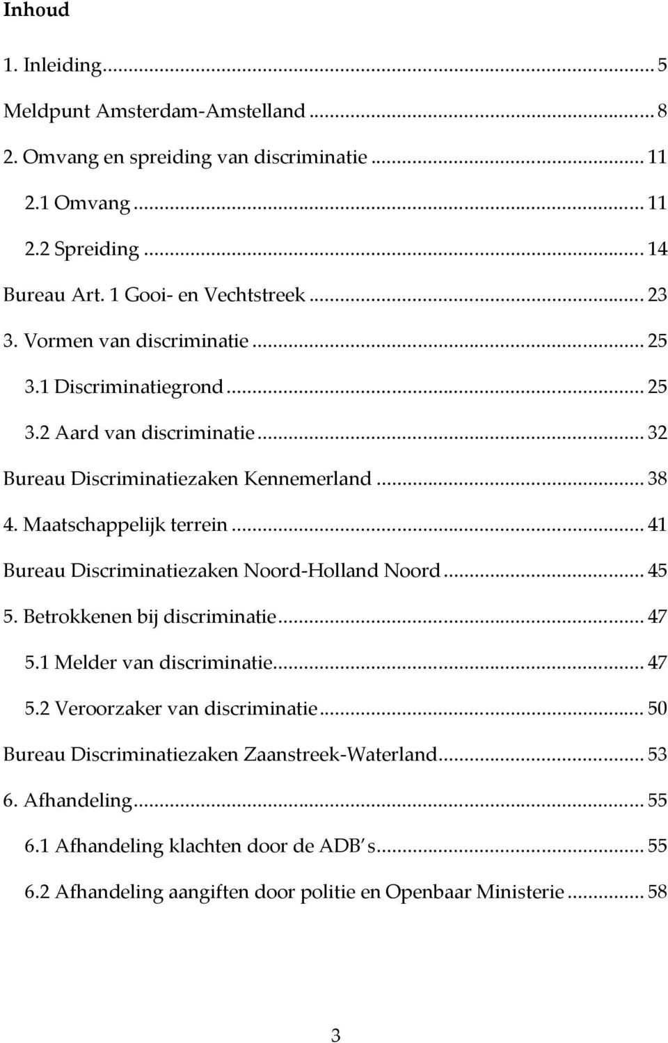 .. 41 Bureau Discriminatiezaken Noord-Holland Noord... 45 5. Betrokkenen bij discriminatie... 47 5.1 Melder van discriminatie... 47 5.2 Veroorzaker van discriminatie.