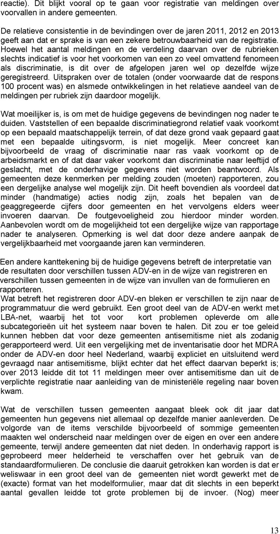 Hoewel het aantal meldingen en de verdeling daarvan over de rubrieken slechts indicatief is voor het voorkomen van een zo veel omvattend fenomeen als discriminatie, is dit over de afgelopen jaren wel