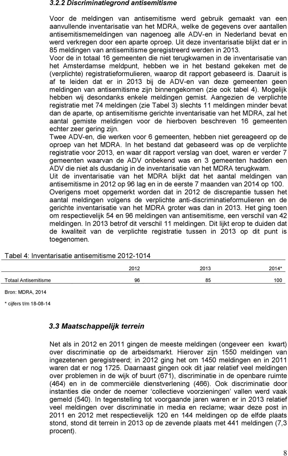 Uit deze inventarisatie blijkt dat er in 85 meldingen van antisemitisme geregistreerd werden in 2013.