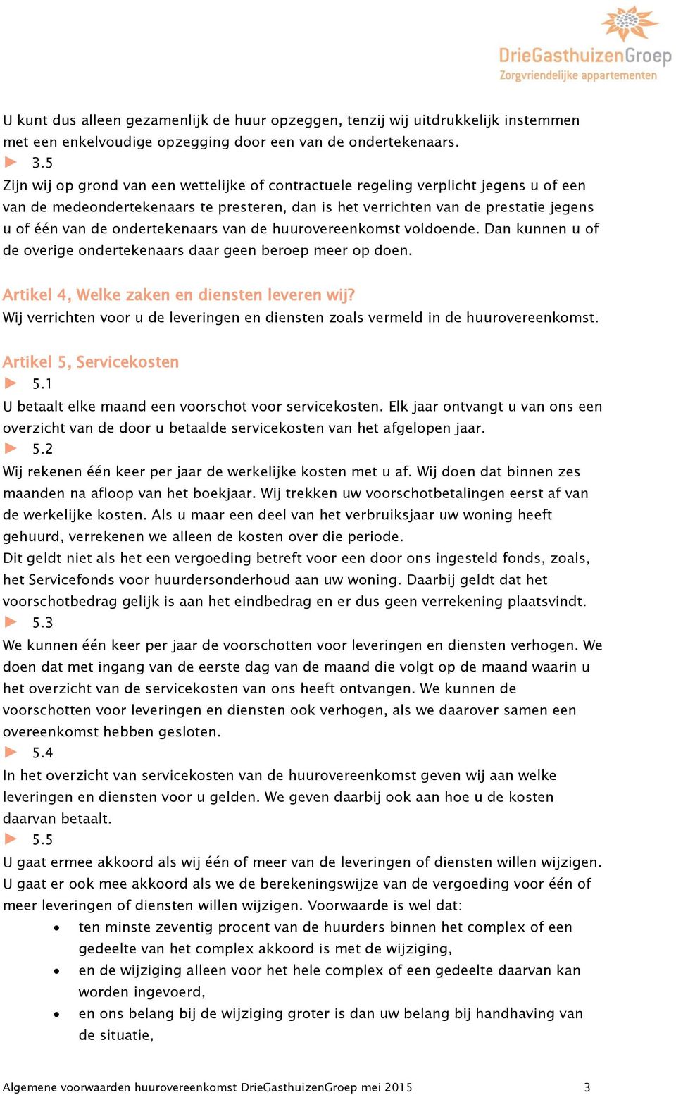 ondertekenaars van de huurovereenkomst voldoende. Dan kunnen u of de overige ondertekenaars daar geen beroep meer op doen. Artikel 4, Welke zaken en diensten leveren wij?