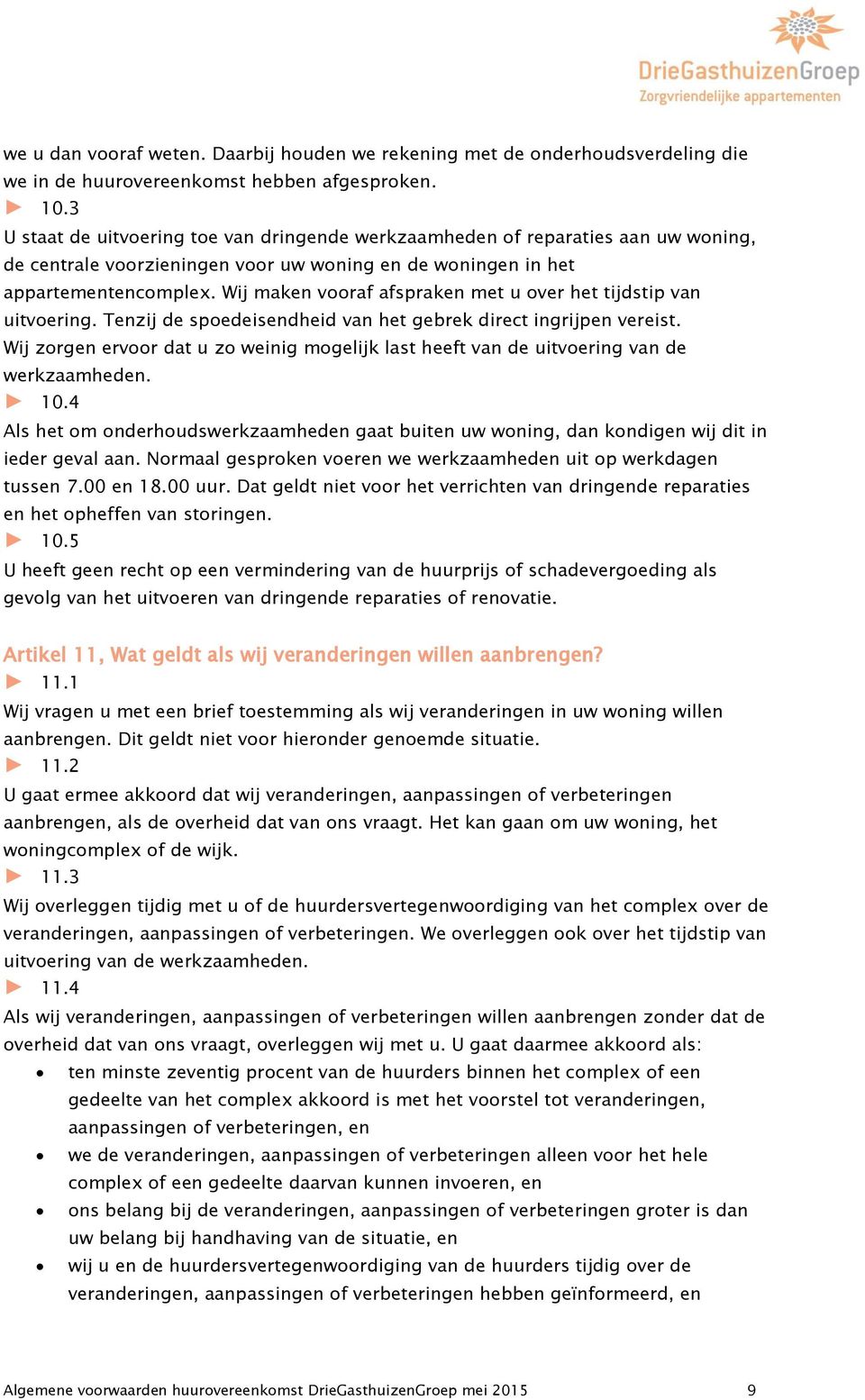 Wij maken vooraf afspraken met u over het tijdstip van uitvoering. Tenzij de spoedeisendheid van het gebrek direct ingrijpen vereist.