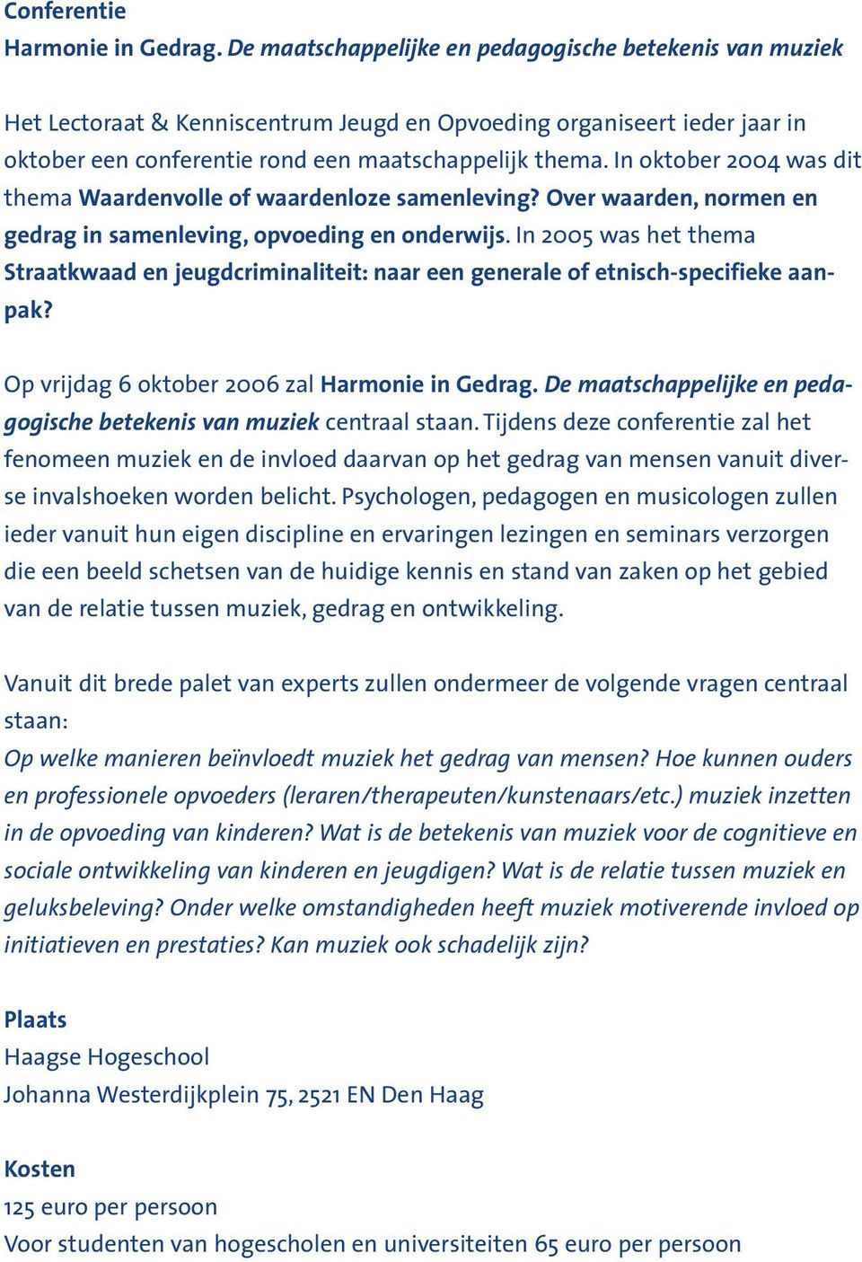 In oktober 2004 was dit thema Waardenvolle of waardenloze samenleving? Over waarden, normen en gedrag in samenleving, opvoeding en onderwijs.