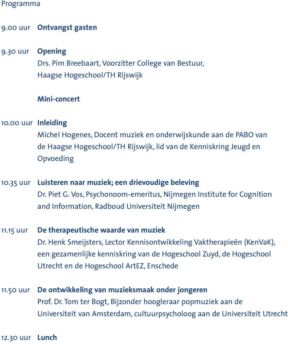 Vos, Psychonoom-emeritus, Nijmegen Institute for Cognition and Information, Radboud Universiteit Nijmegen 11.15 uur De therapeutische waarde van muziek Dr.