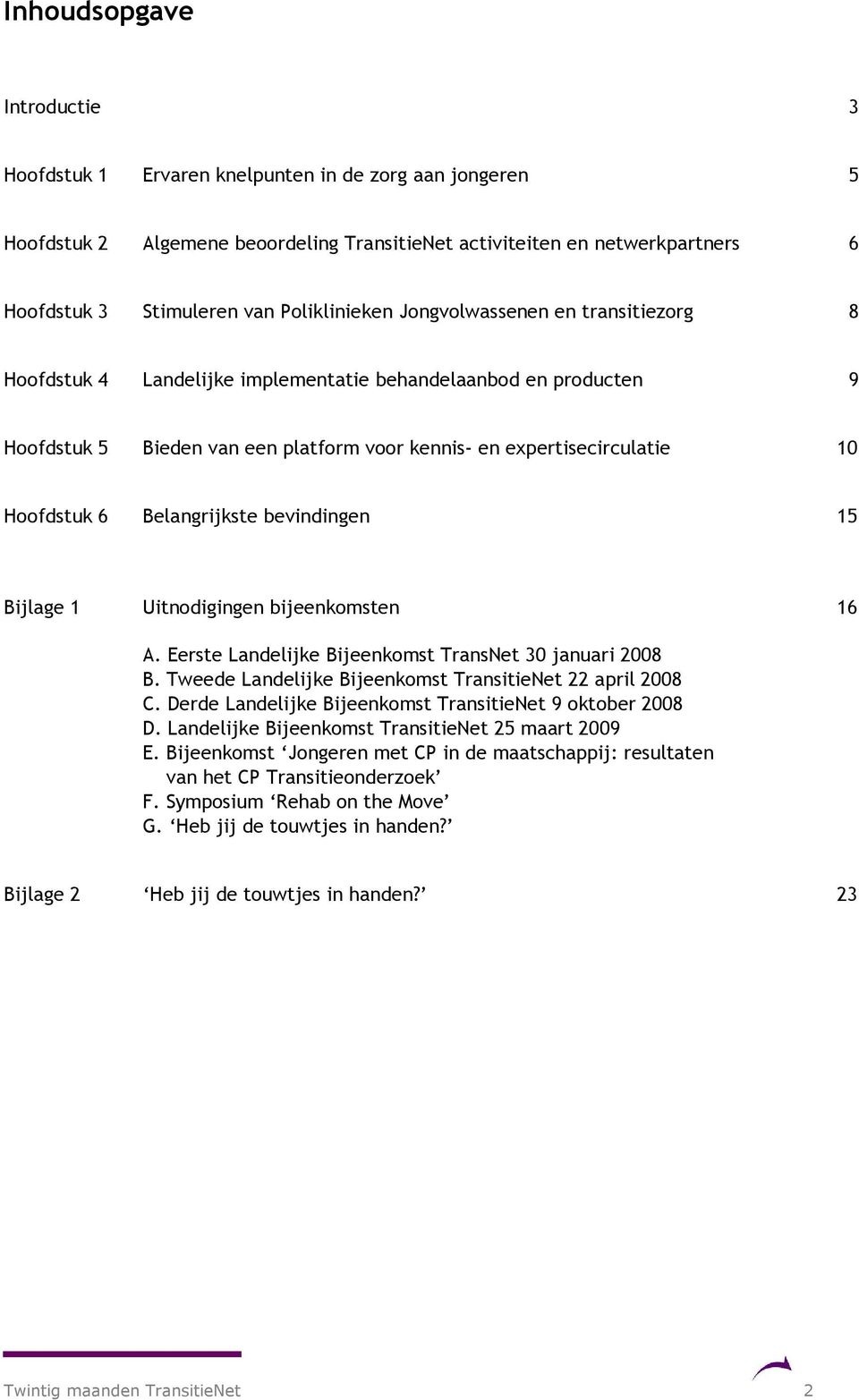 Hoofdstuk 6 Belangrijkste bevindingen 15 Bijlage 1 Uitnodigingen bijeenkomsten 16 A. Eerste Landelijke Bijeenkomst TransNet 30 januari 2008 B.