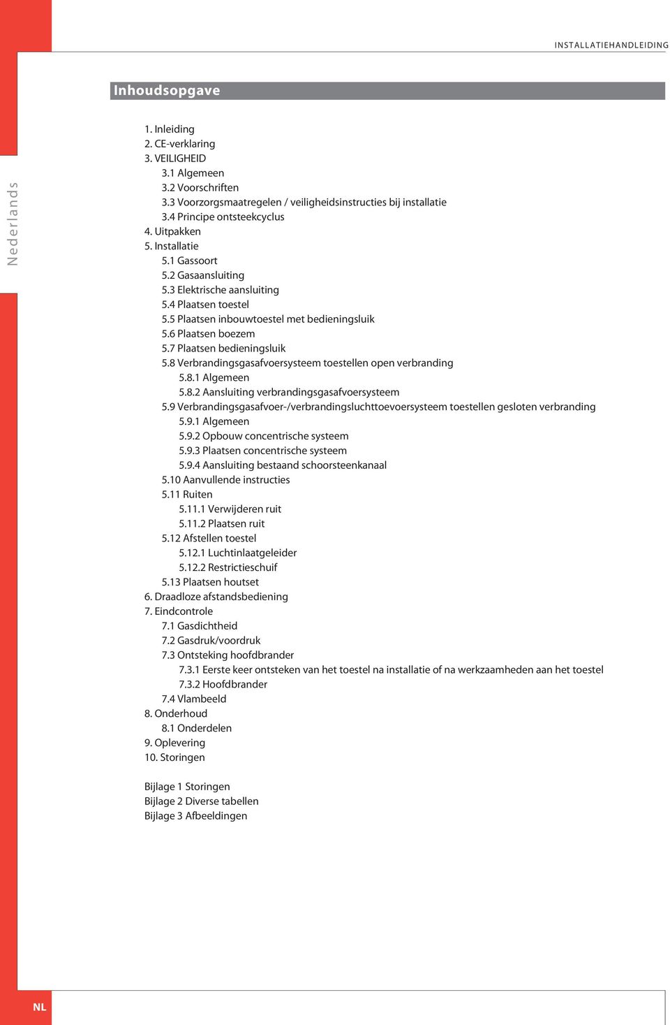 6 Plaatsen boezem 5.7 Plaatsen bedieningsluik 5.8 Verbrandingsgasafvoersysteem toestellen open verbranding 5.8.1 lgemeen 5.8.2 ansluiting verbrandingsgasafvoersysteem 5.