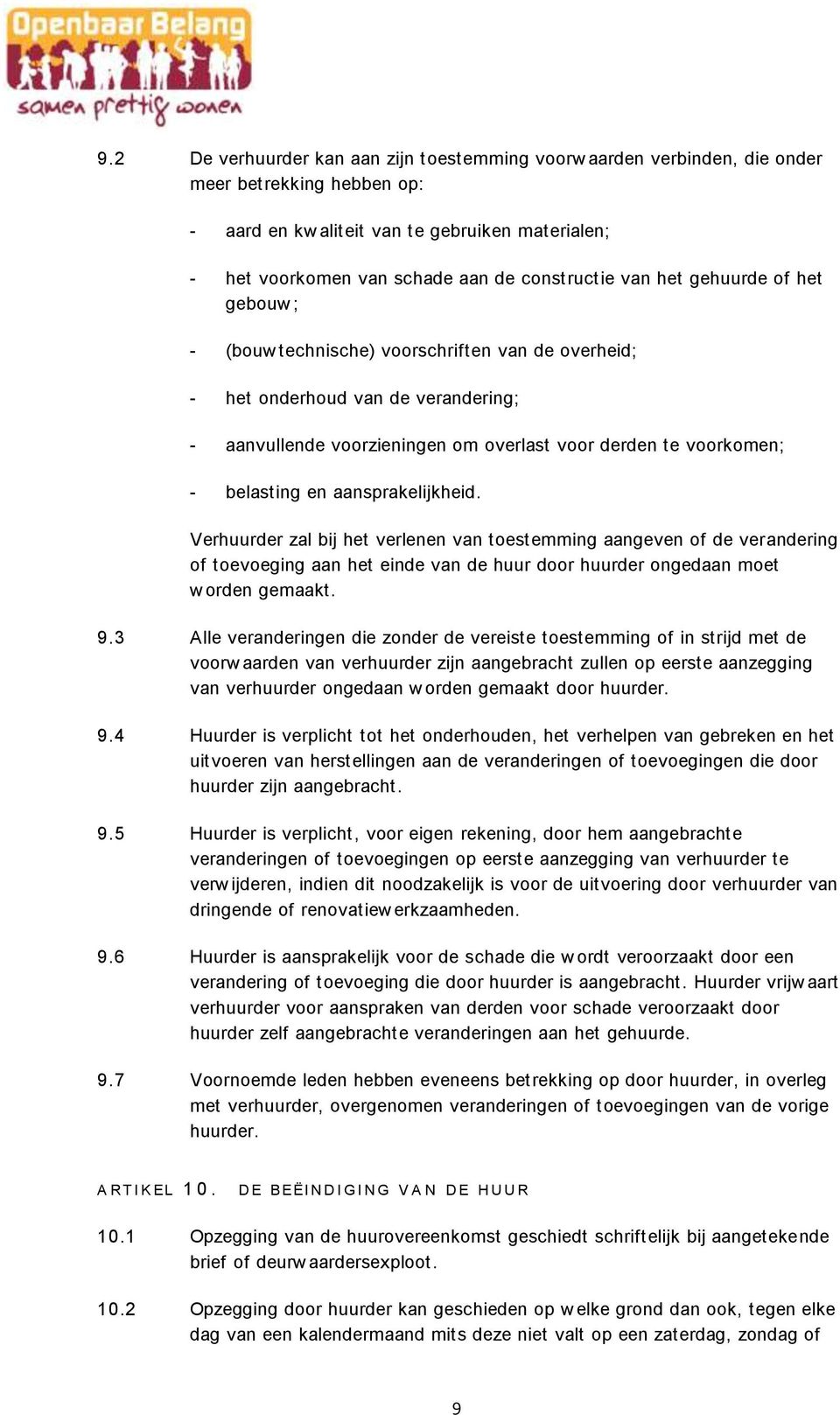 en aansprakelijkheid. Verhuurder zal bij het verlenen van toestemming aangeven of de verandering of toevoeging aan het einde van de huur door huurder ongedaan moet w orden gemaakt. 9.