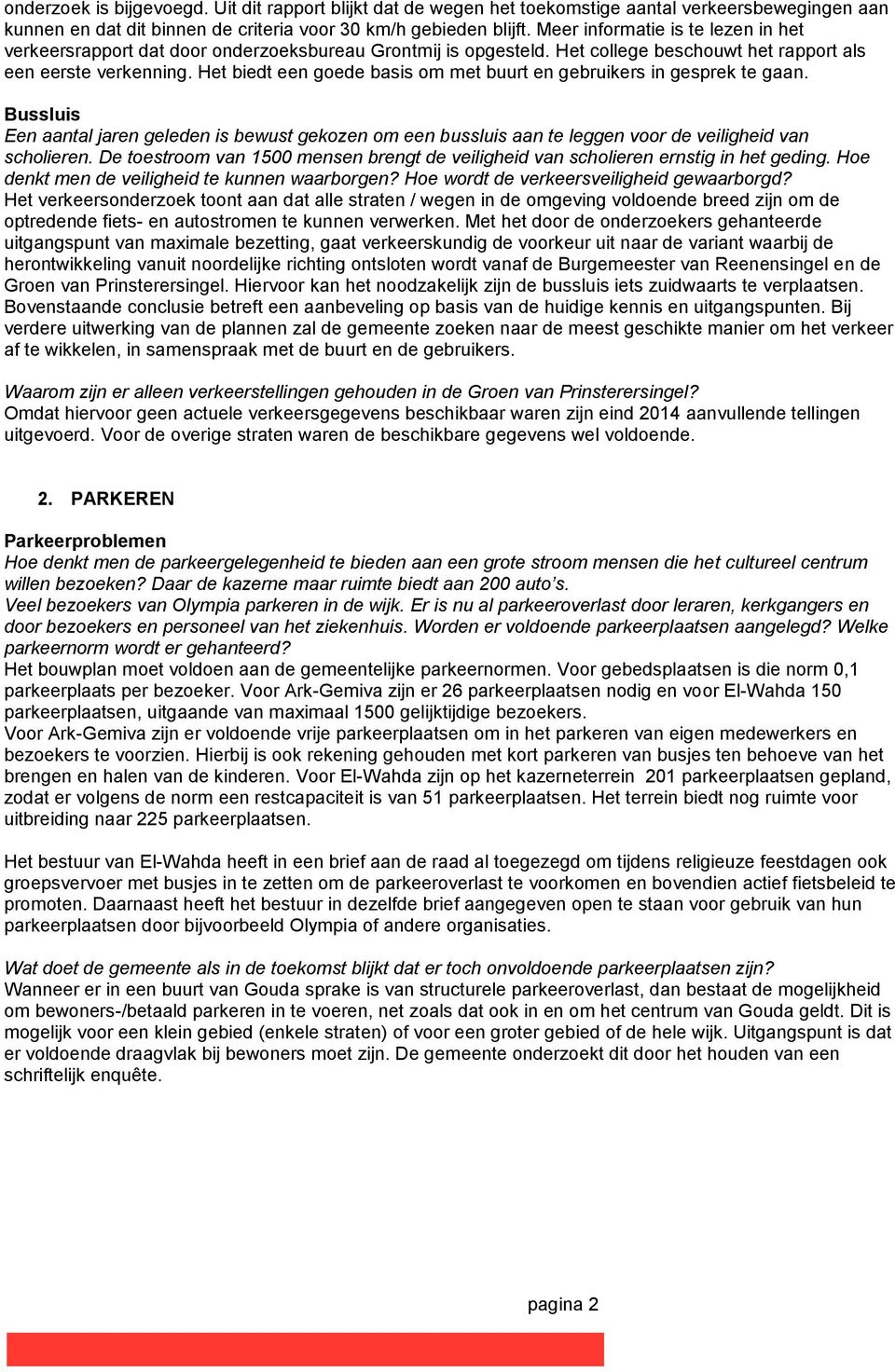 Het biedt een goede basis om met buurt en gebruikers in gesprek te gaan. Bussluis Een aantal jaren geleden is bewust gekozen om een bussluis aan te leggen voor de veiligheid van scholieren.