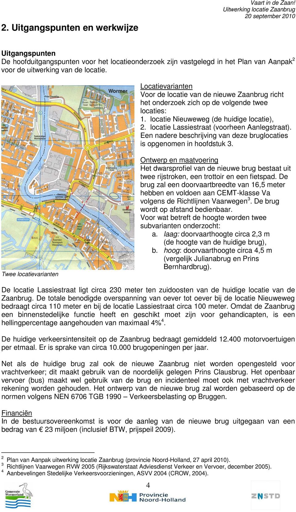 locatie Lassiestraat (voorheen Aanlegstraat). Een nadere beschrijving van deze bruglocaties is opgenomen in hoofdstuk 3.