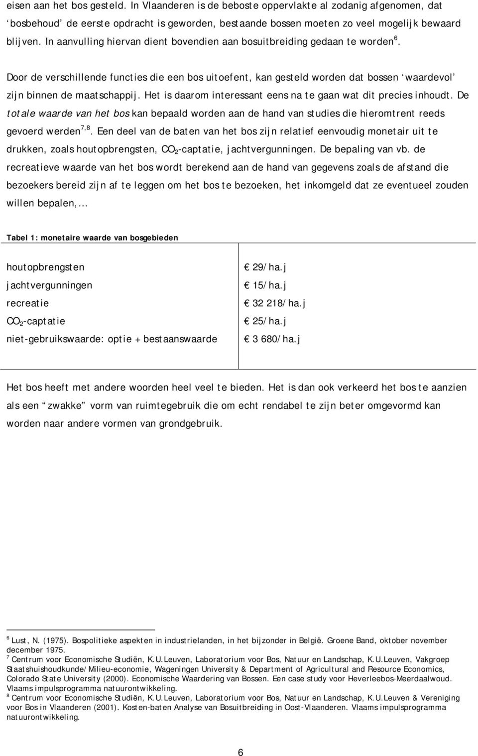 Het is daarom interessant eens na te gaan wat dit precies inhoudt. De totale waarde van het bos kan bepaald worden aan de hand van studies die hieromtrent reeds gevoerd werden 7,8.