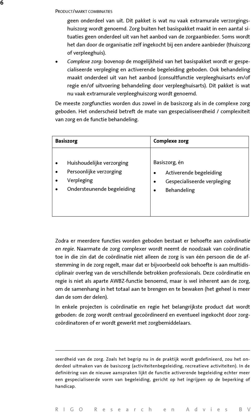 Soms wordt het dan door de organisatie zelf ingekocht bij een andere aanbieder (thuiszorg of verpleeghuis).