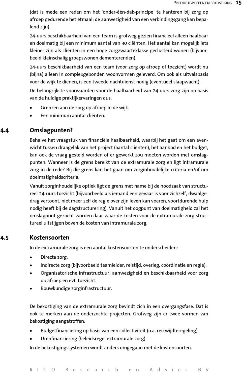 Het aantal kan mogelijk iets kleiner zijn als cliënten in een hoge zorgzwaarteklasse geclusterd wonen (bijvoorbeeld kleinschalig groepswonen dementerenden).