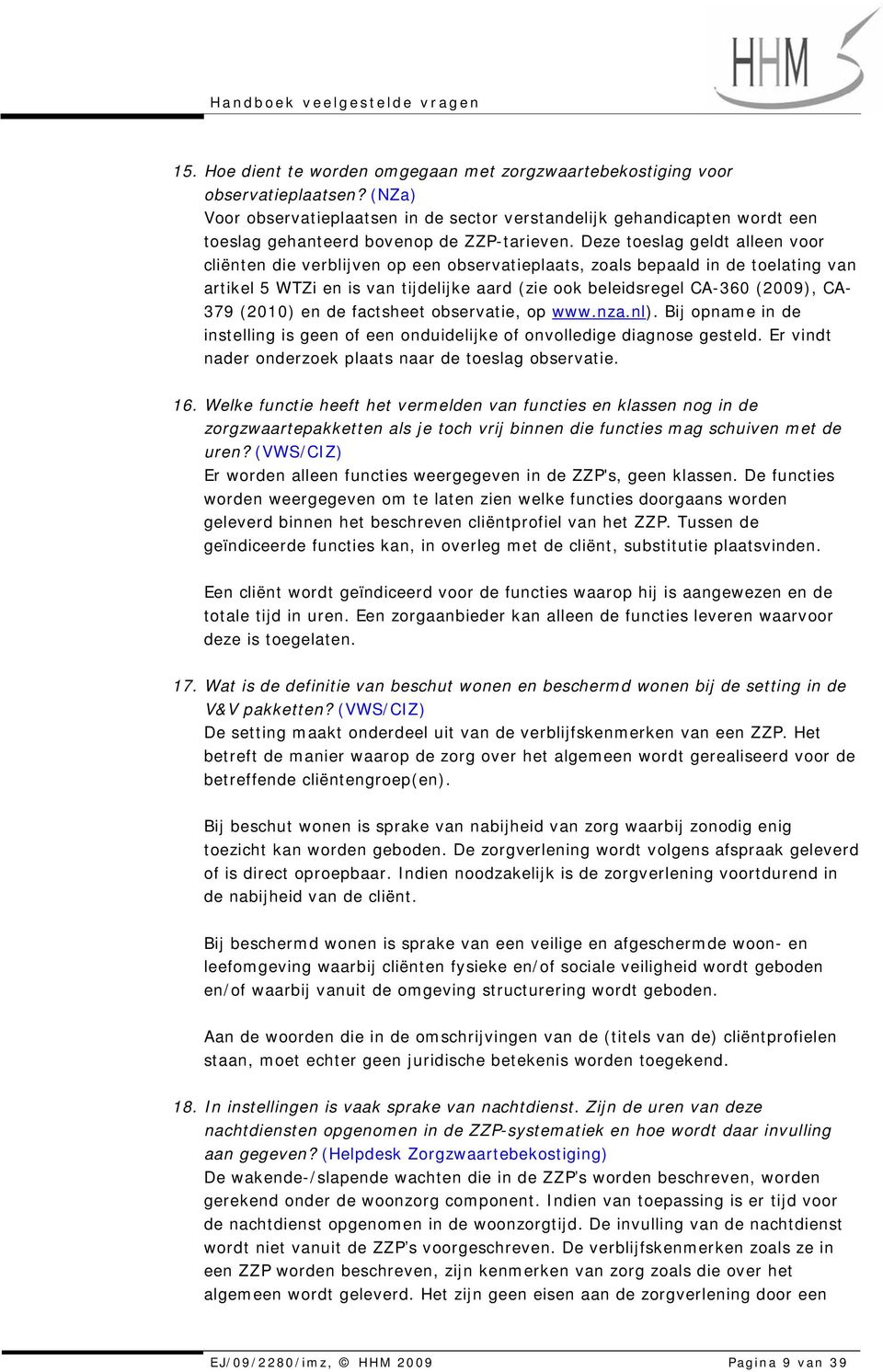 Deze toeslag geldt alleen voor cliënten die verblijven op een observatieplaats, zoals bepaald in de toelating van artikel 5 WTZi en is van tijdelijke aard (zie ook beleidsregel CA-360 (2009), CA- 379