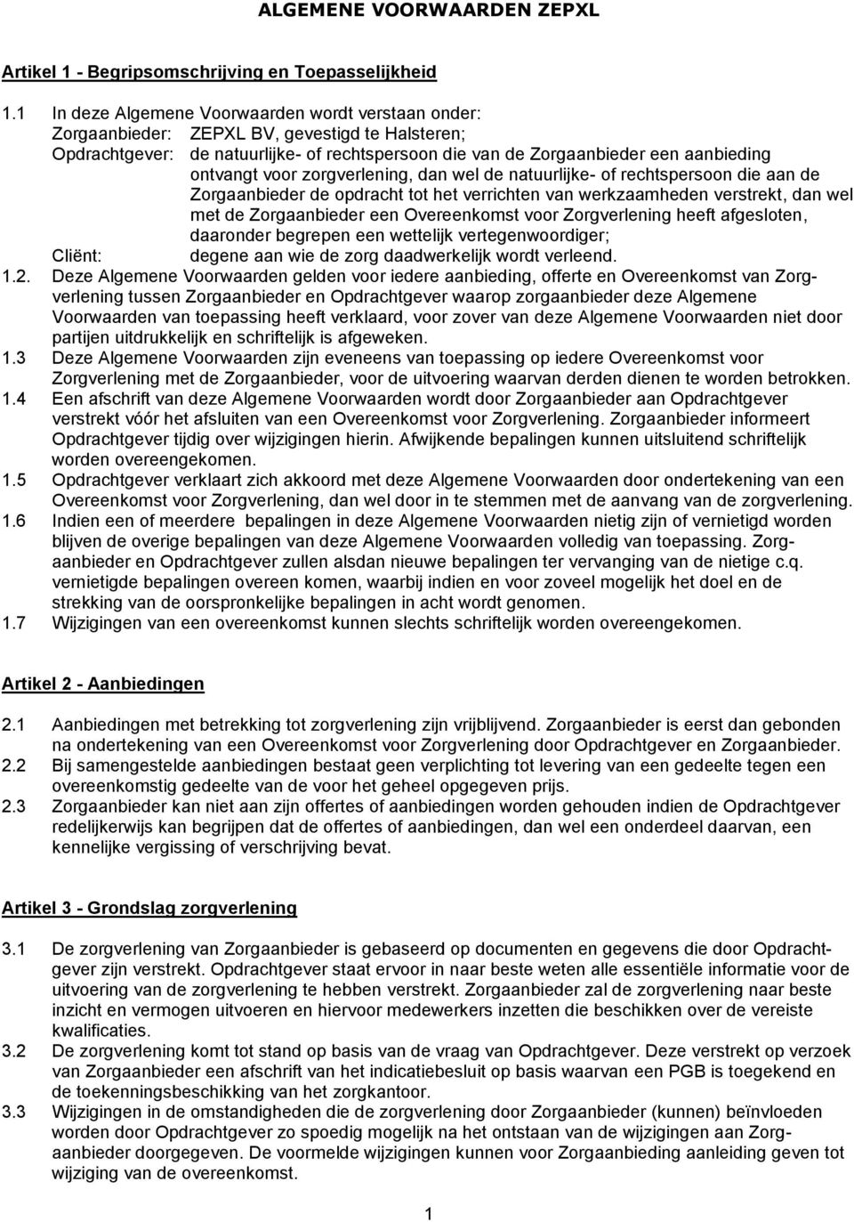 voor zorgverlening, dan wel de natuurlijke- of rechtspersoon die aan de Zorgaanbieder de opdracht tot het verrichten van werkzaamheden verstrekt, dan wel met de Zorgaanbieder een Overeenkomst voor