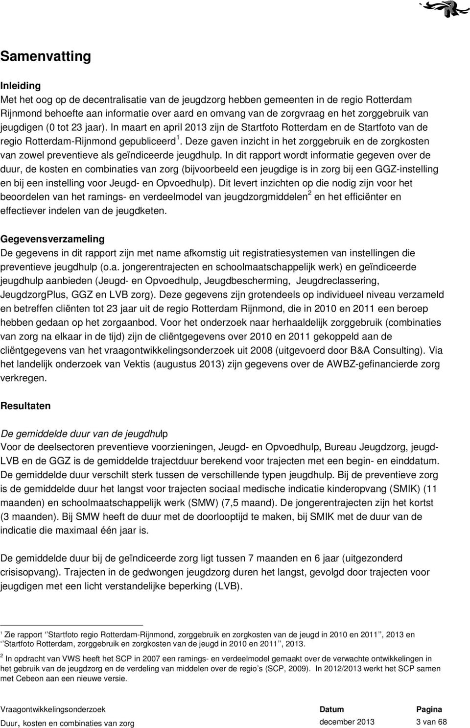 Deze gaven inzicht in het zorggebruik en de zorgkosten van zowel preventieve als geïndiceerde jeugdhulp.