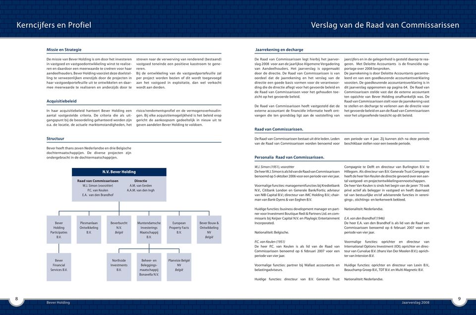 voorziet deze doelstelling te verwezenlijken enerzijds door de projecten in haar vastgoedportefeuille uit te ontwikkelen en daarmee meerwaarde te realiseren en anderzijds door te Acquisitiebeleid In