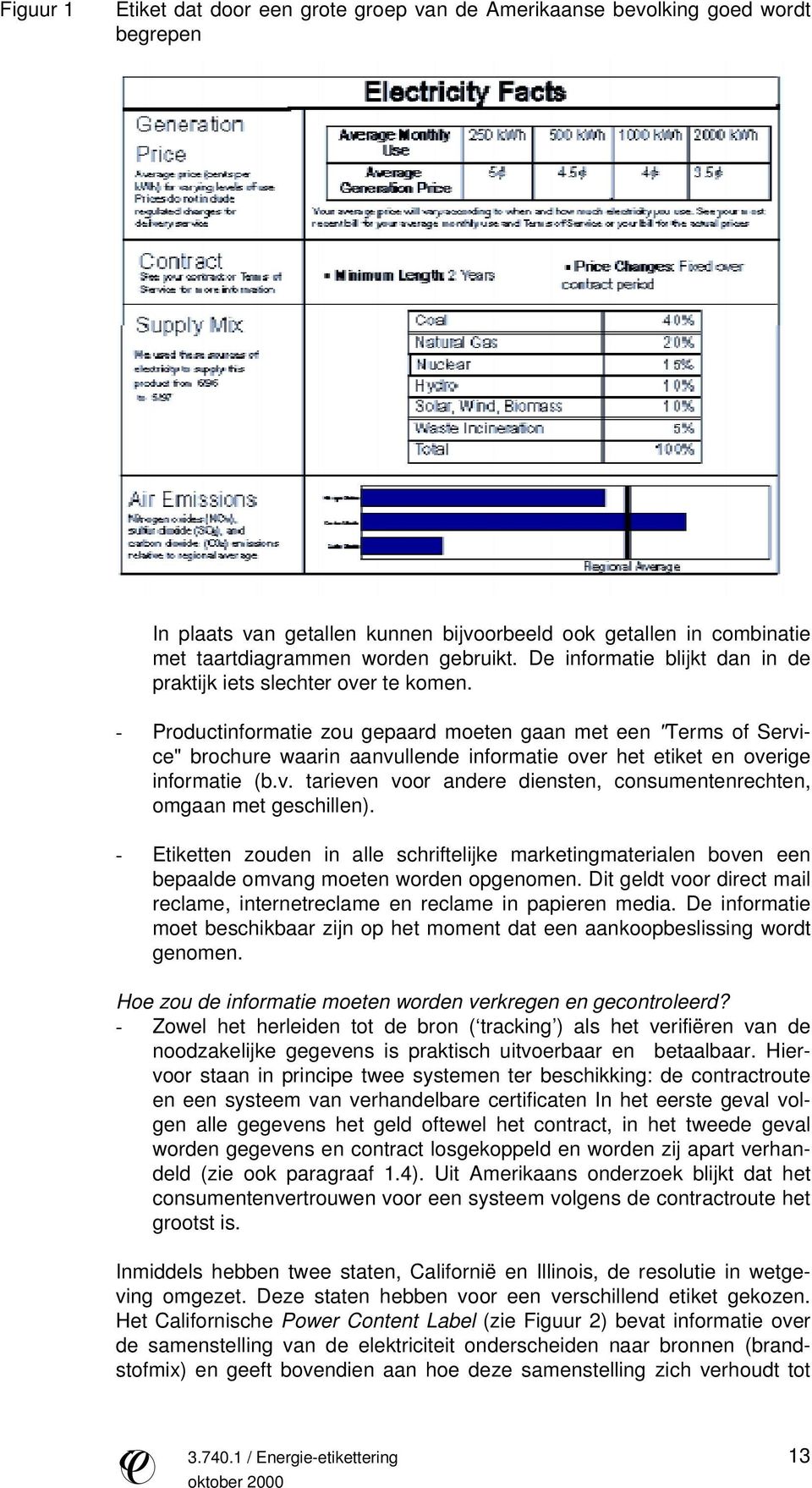 - Productinformatie zou gepaard moeten gaan met een "Terms of Service" brochure waarin aanvullende informatie over het etiket en overige informatie (b.v. tarieven voor andere diensten, consumentenrechten, omgaan met geschillen).