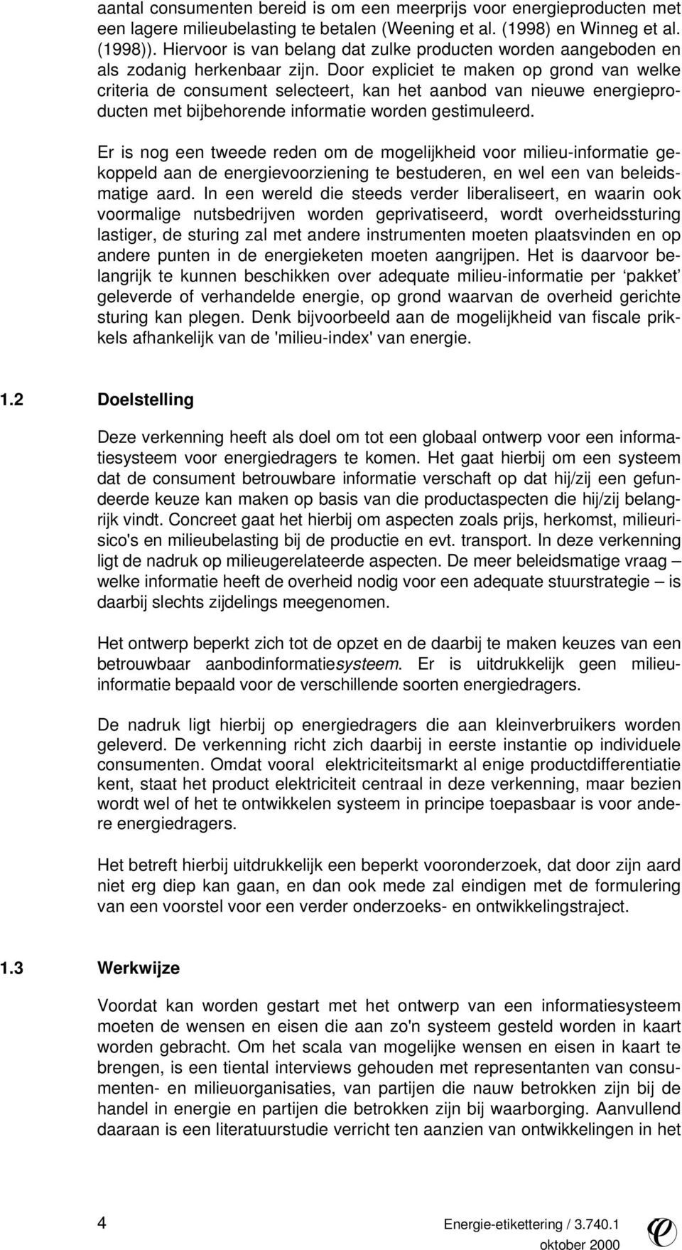 Door expliciet te maken op grond van welke criteria de consument selecteert, kan het aanbod van nieuwe energieproducten met bijbehorende informatie worden gestimuleerd.