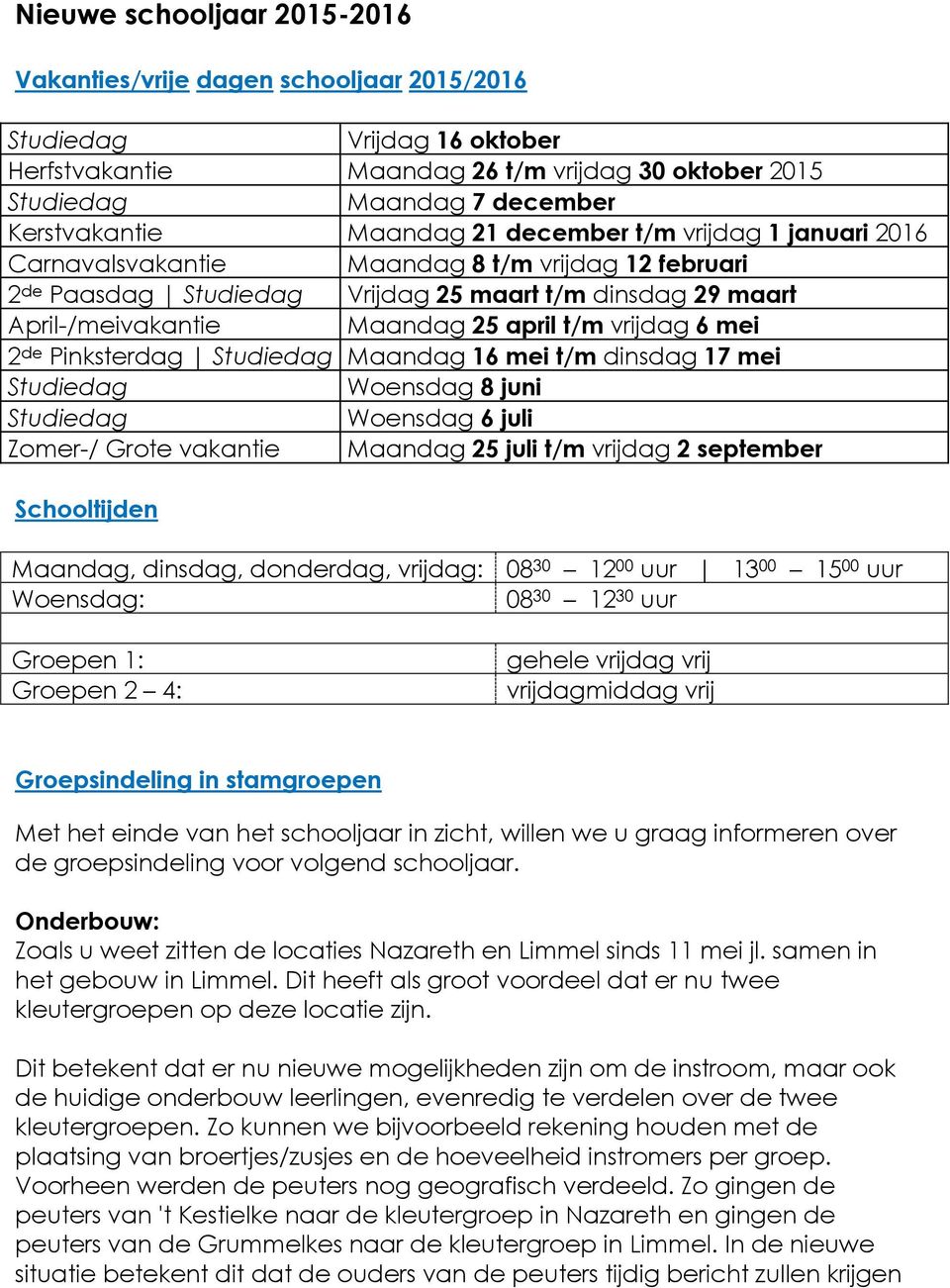 vrijdag 6 mei 2 de Pinksterdag Studiedag Maandag 16 mei t/m dinsdag 17 mei Studiedag Woensdag 8 juni Studiedag Woensdag 6 juli Zomer-/ Grote vakantie Maandag 25 juli t/m vrijdag 2 september