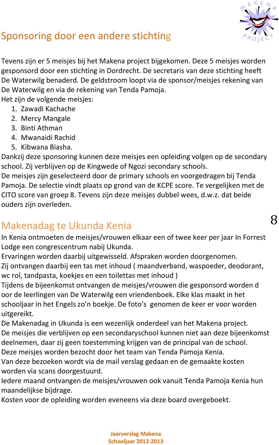 Zawadi Kachache 2. Mercy Mangale 3. Binti Athman 4. Mwanaidi Rachid 5. Kibwana Biasha. Dankzij deze sponsoring kunnen deze meisjes een opleiding volgen op de secondary school.