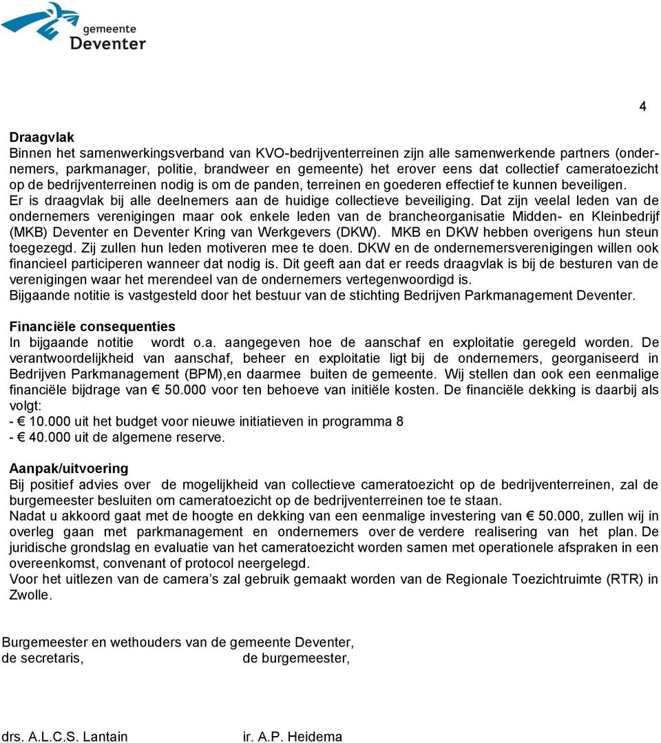 Dat zijn veelal leden van de ondernemers verenigingen maar ook enkele leden van de brancheorganisatie Midden- en Kleinbedrijf (MKB) Deventer en Deventer Kring van Werkgevers (DKW).