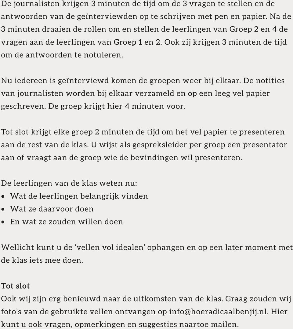 Nu iedereen is geïnterviewd komen de groepen weer bij elkaar. De notities van journalisten worden bij elkaar verzameld en op een leeg vel papier geschreven. De groep krijgt hier 4 minuten voor.