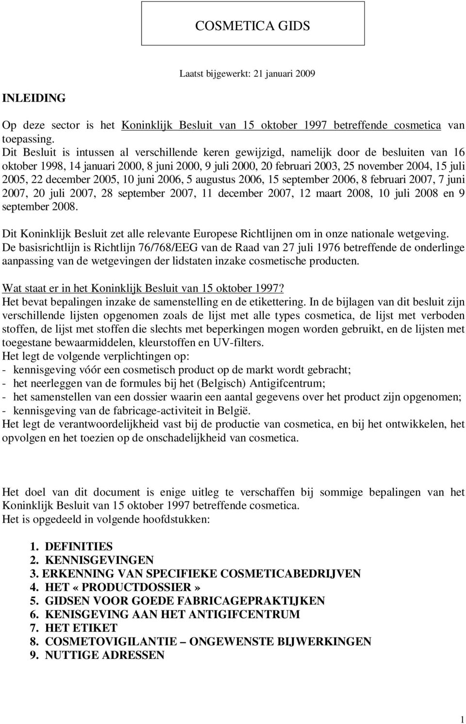 22 december 2005, 10 juni 2006, 5 augustus 2006, 15 september 2006, 8 februari 2007, 7 juni 2007, 20 juli 2007, 28 september 2007, 11 december 2007, 12 maart 2008, 10 juli 2008 en 9 september 2008.