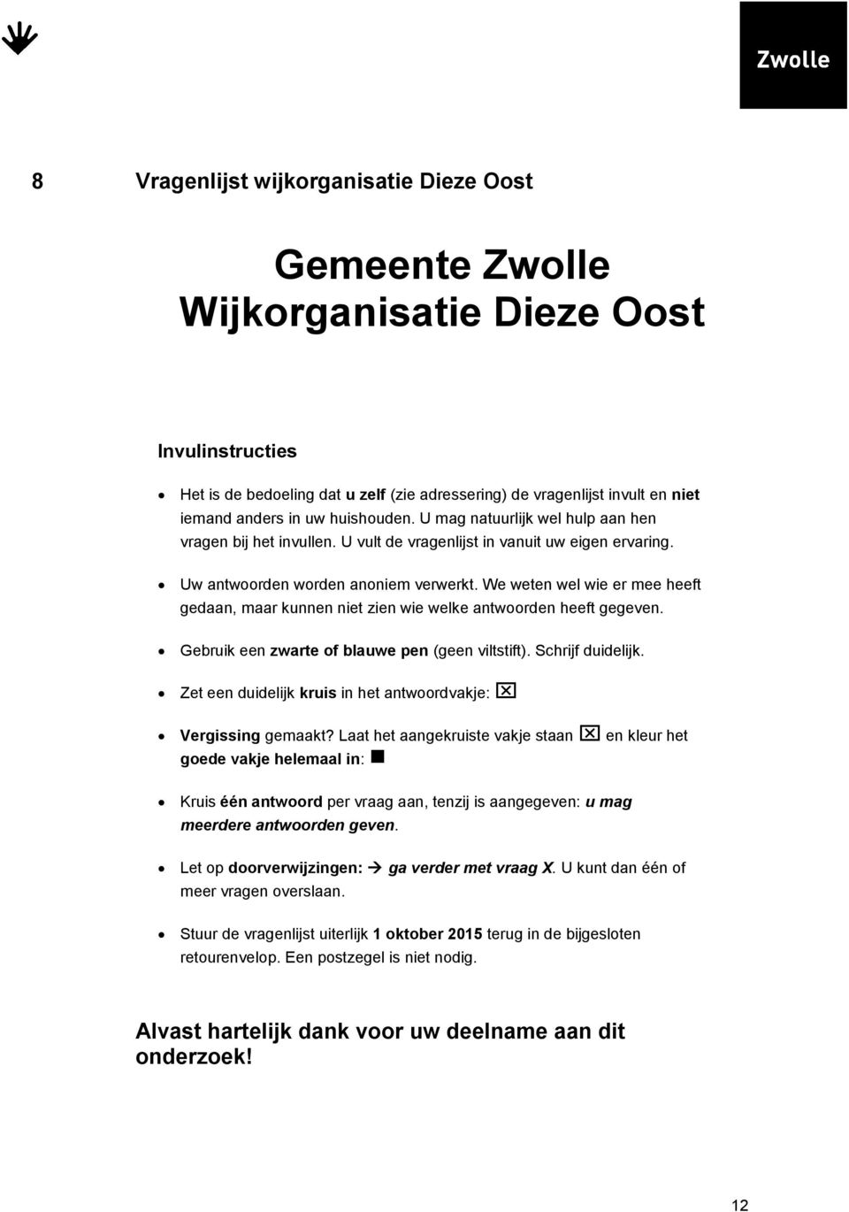 We weten wel wie er mee heeft gedaan, maar kunnen niet zien wie welke antwoorden heeft gegeven. Gebruik een zwarte of blauwe pen (geen viltstift). Schrijf duidelijk.