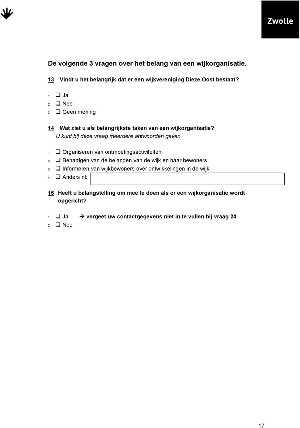 U kunt bij deze vraag meerdere antwoorden geven 1 Organiseren van ontmoetingsactiviteiten 2 Behartigen van de belangen van de wijk en haar bewoners 3