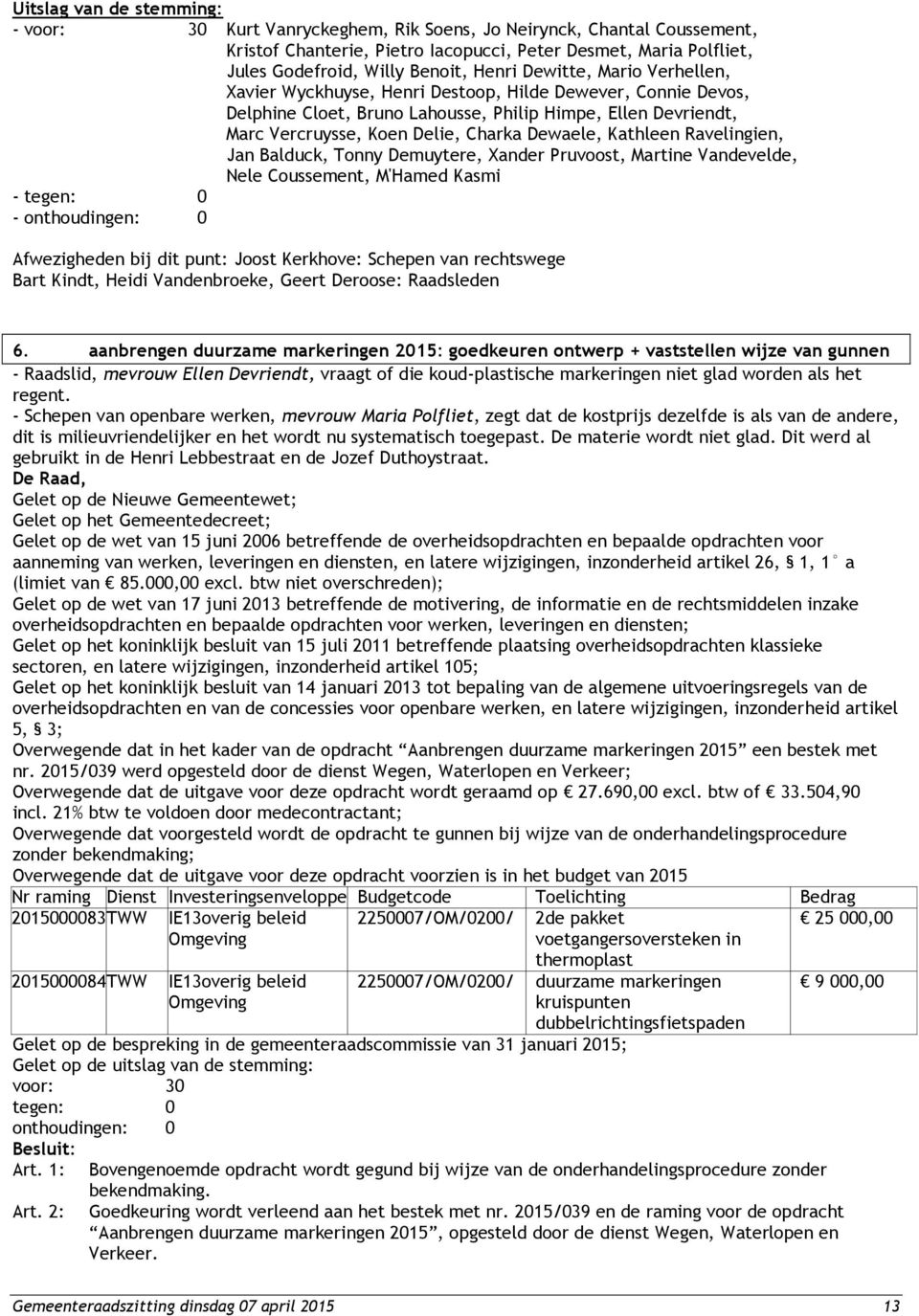 Dewaele, Kathleen Ravelingien, Jan Balduck, Tonny Demuytere, Xander Pruvoost, Martine Vandevelde, Nele Coussement, M'Hamed Kasmi - tegen: 0 - onthoudingen: 0 Afwezigheden bij dit punt: Joost