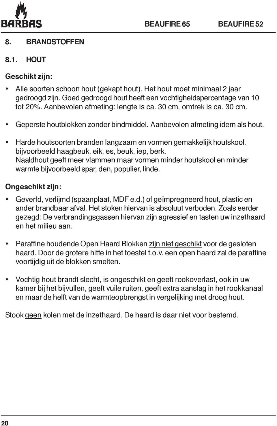 Aanbevolen afmeting idem als hout.! Harde houtsoorten branden langzaam en vormen gemakkelijk houtskool. bijvoorbeeld haagbeuk, eik, es, beuk, iep, berk.