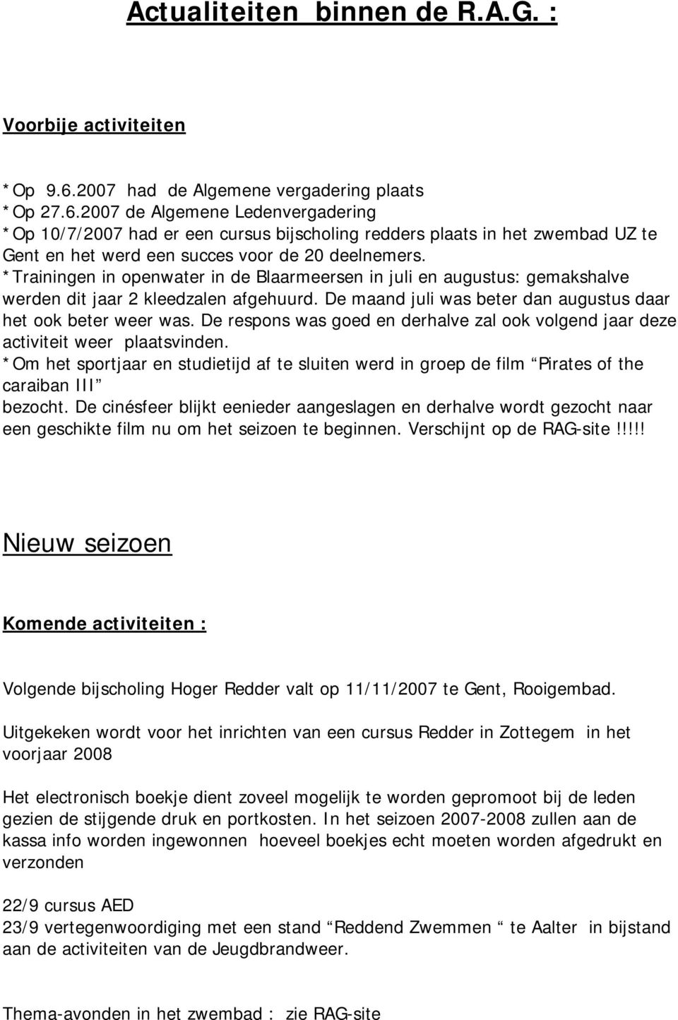 2007 de Algemene Ledenvergadering *Op 10/7/2007 had er een cursus bijscholing redders plaats in het zwembad UZ te Gent en het werd een succes voor de 20 deelnemers.