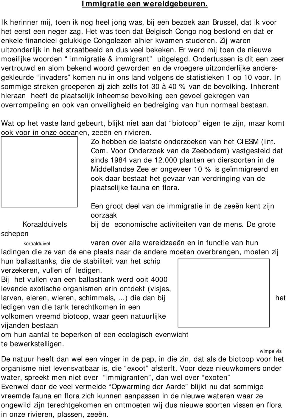 Er werd mij toen de nieuwe moeilijke woorden immigratie & immigrant uitgelegd.