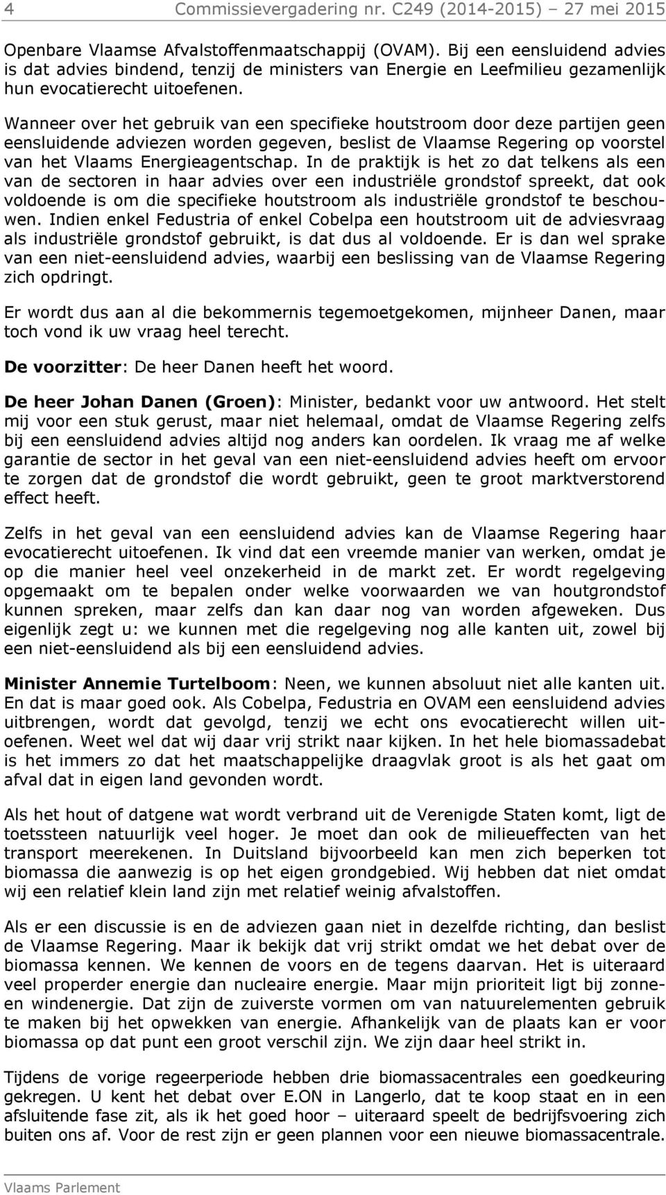 Wanneer over het gebruik van een specifieke houtstroom door deze partijen geen eensluidende adviezen worden gegeven, beslist de Vlaamse Regering op voorstel van het Vlaams Energieagentschap.