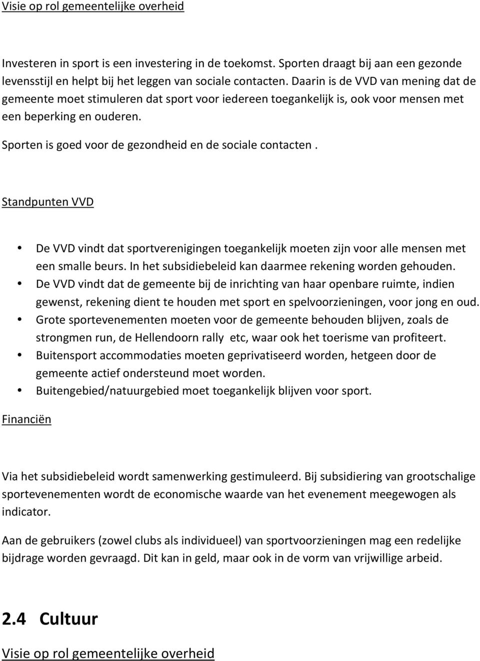 StandpuntenVVD DeVVDvindtdatsportverenigingentoegankelijkmoetenzijnvoorallemensenmet eensmallebeurs.inhetsubsidiebeleidkandaarmeerekeningwordengehouden.