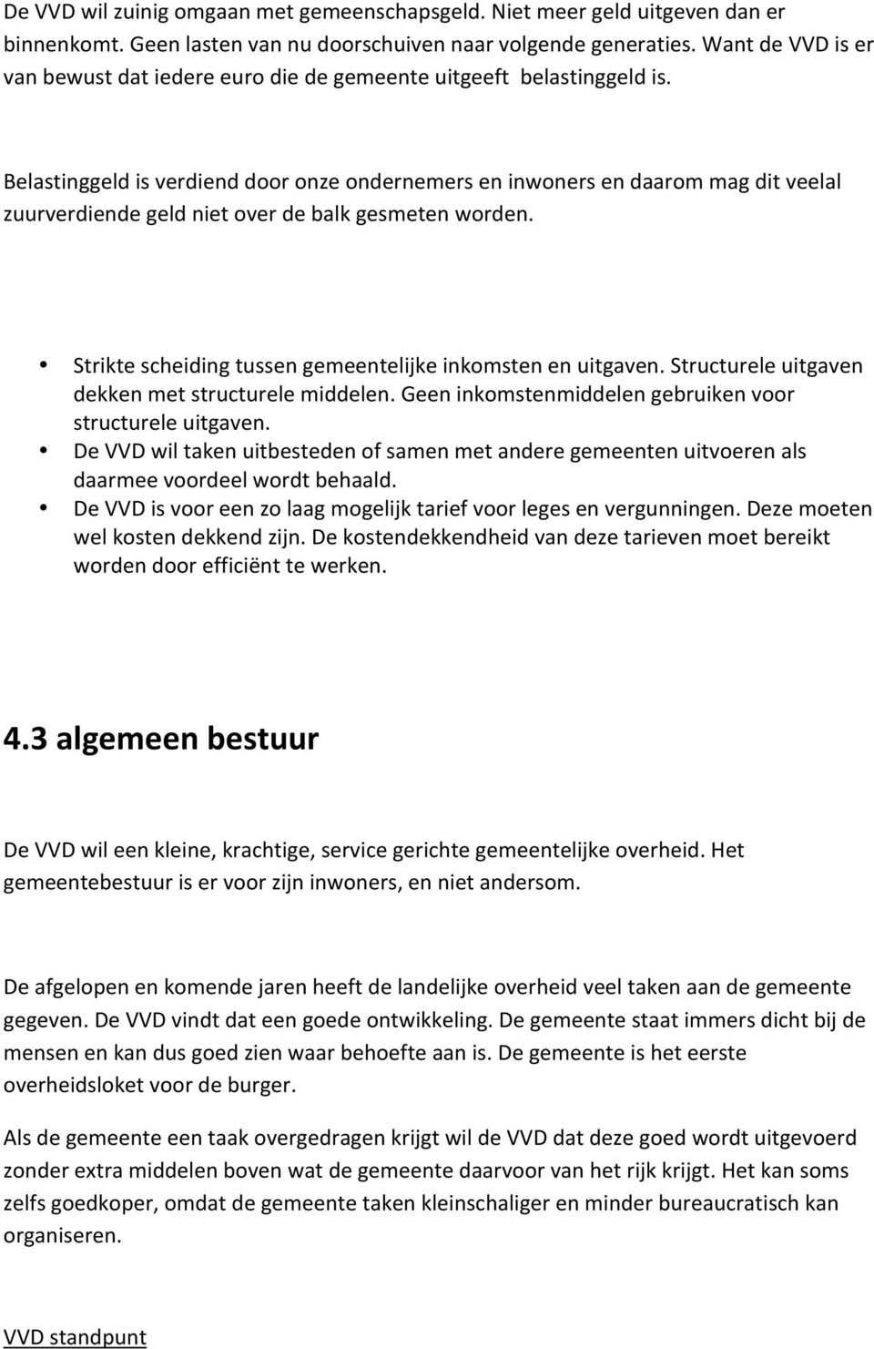 Structureleuitgaven dekkenmetstructurelemiddelen.geeninkomstenmiddelengebruikenvoor structureleuitgaven. DeVVDwiltakenuitbestedenofsamenmetanderegemeentenuitvoerenals daarmeevoordeelwordtbehaald.