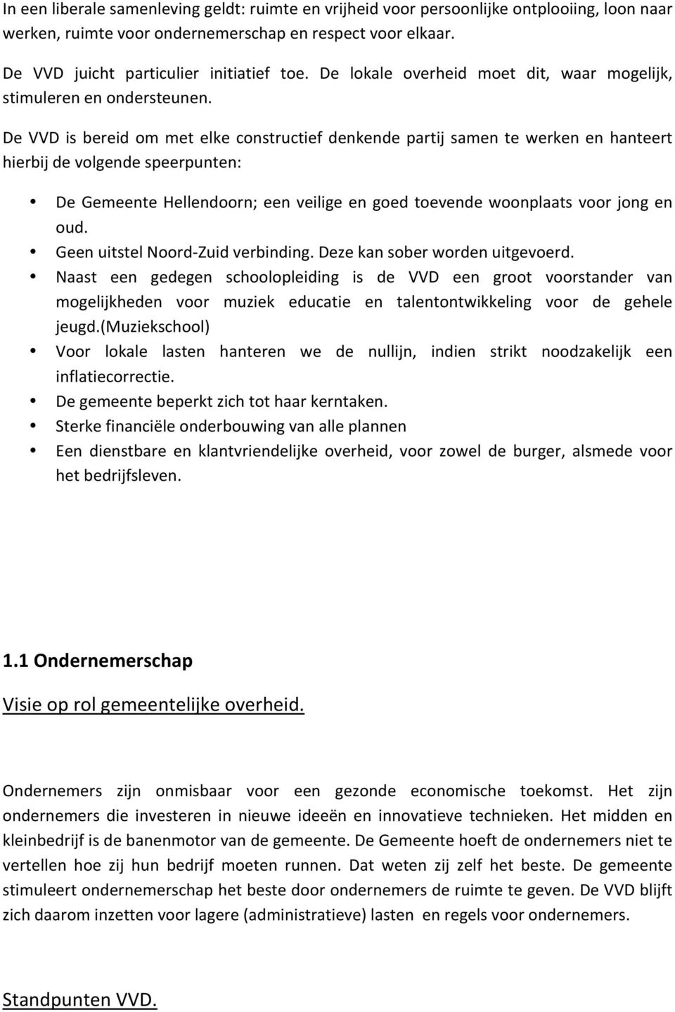 De VVD is bereid om met elke constructief denkende partij samen te werken en hanteert hierbijdevolgendespeerpunten: De Gemeente Hellendoorn; een veilige en goed toevende woonplaats voor jong en oud.