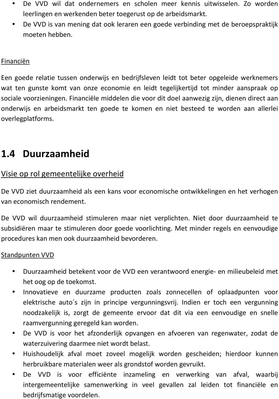 Financiën Een goede relatie tussen onderwijs en bedrijfsleven leidt tot beter opgeleide werknemers wat ten gunste komt van onze economie en leidt tegelijkertijd tot minder aanspraak op