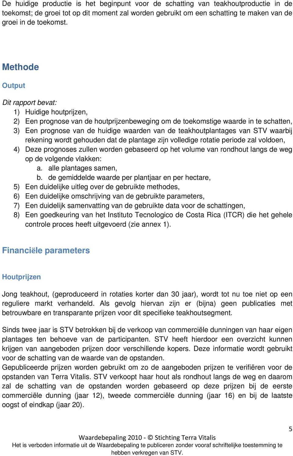 teakhoutplantages van STV waarbij rekening wordt gehouden dat de plantage zijn volledige rotatie periode zal voldoen, 4) Deze prognoses zullen worden gebaseerd op het volume van rondhout langs de weg