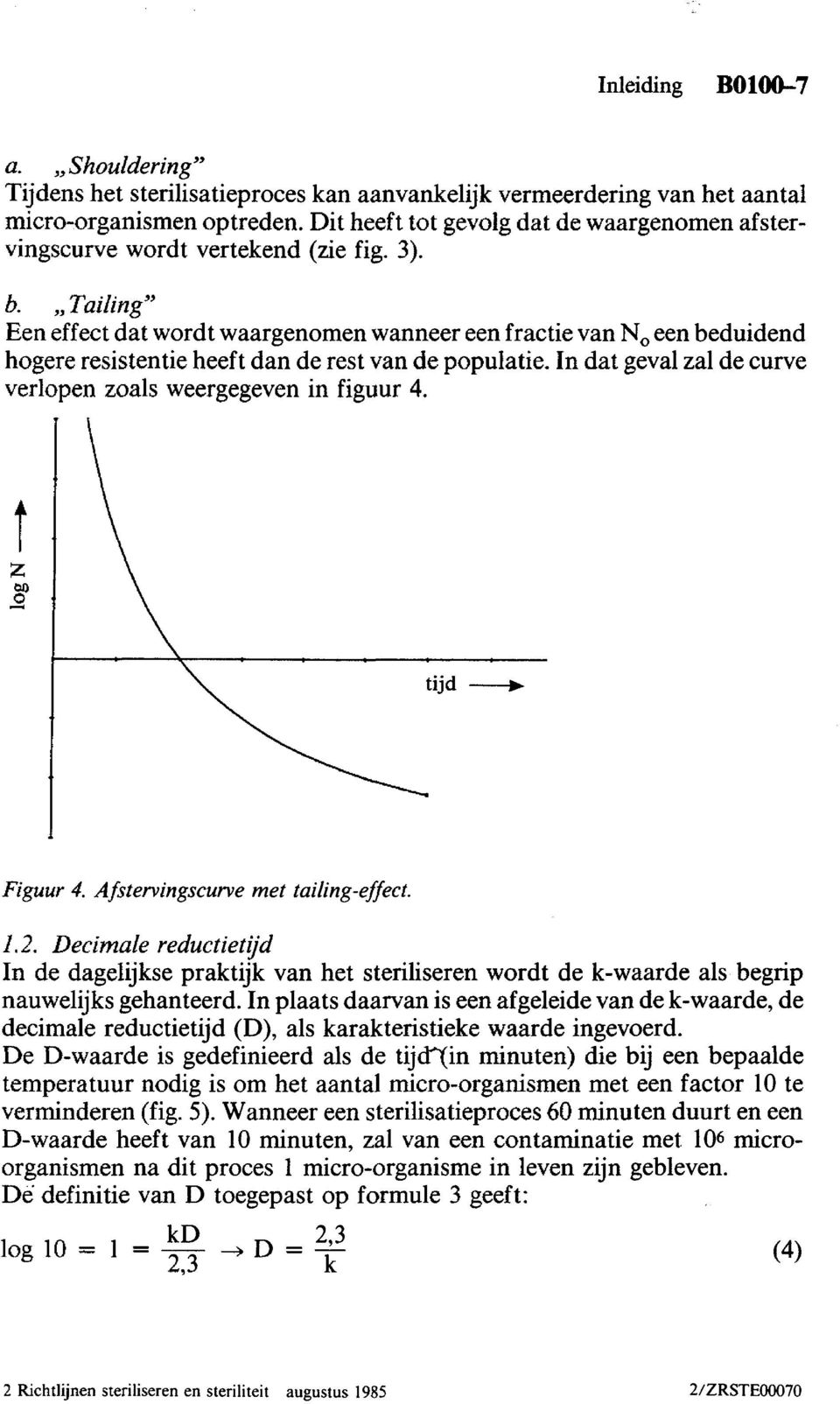 ,, Tailing Een effect dat wordt waargenomen wanneer een fractie van N, een beduidend hogere resistentie heeft dan de rest van de populatie.