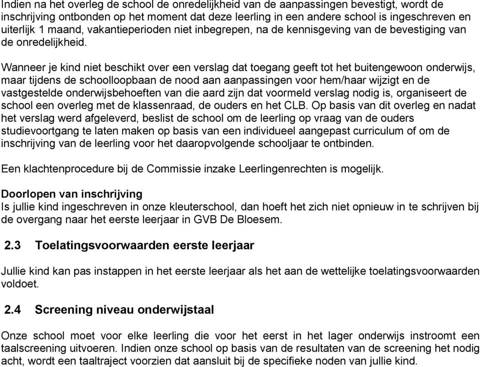 Wanneer je kind niet beschikt over een verslag dat toegang geeft tot het buitengewoon onderwijs, maar tijdens de schoolloopbaan de nood aan aanpassingen voor hem/haar wijzigt en de vastgestelde