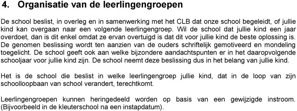 De genomen beslissing wordt ten aanzien van de ouders schriftelijk gemotiveerd en mondeling toegelicht.