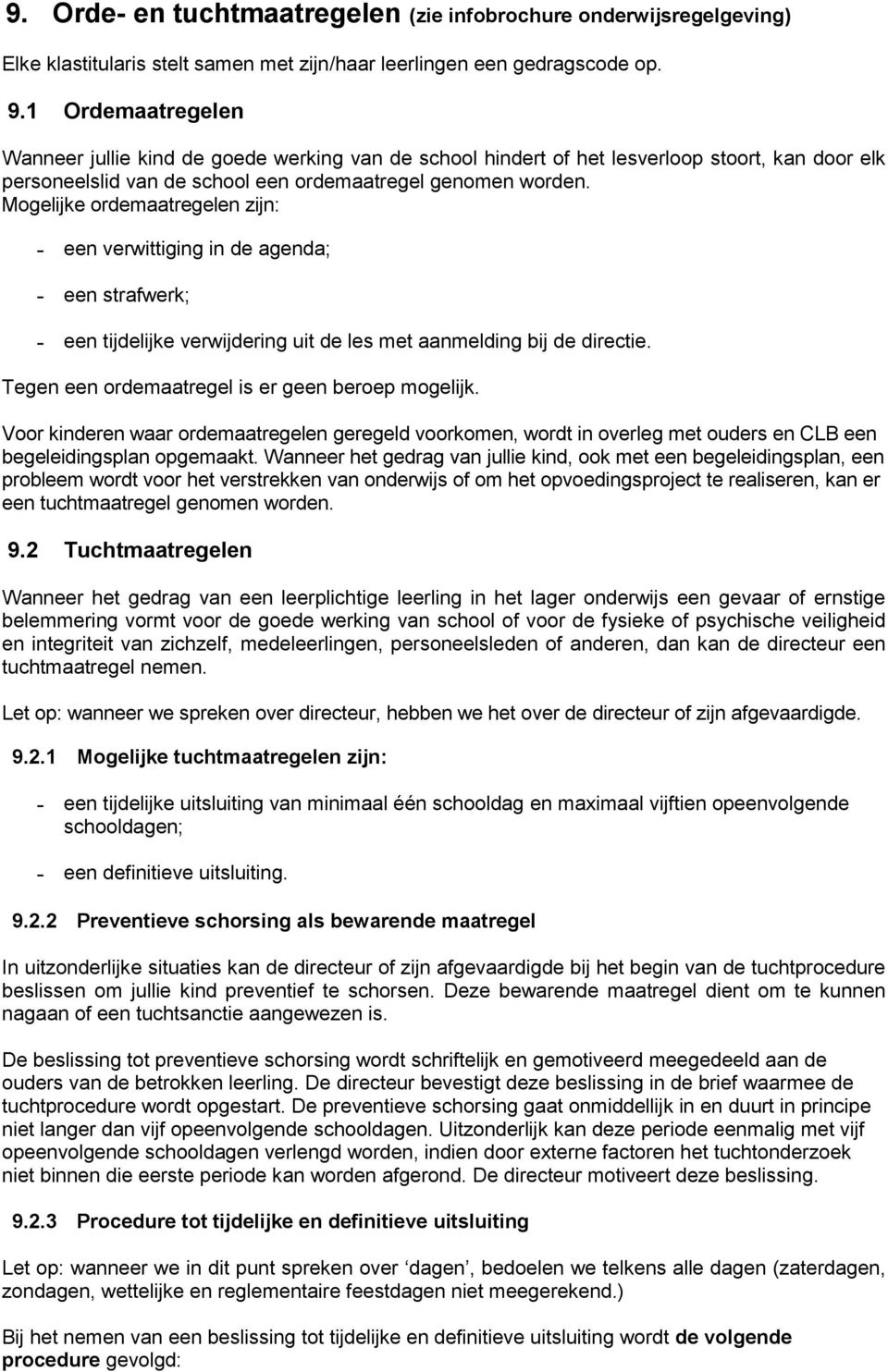 Mogelijke ordemaatregelen zijn: - een verwittiging in de agenda; - een strafwerk; - een tijdelijke verwijdering uit de les met aanmelding bij de directie.