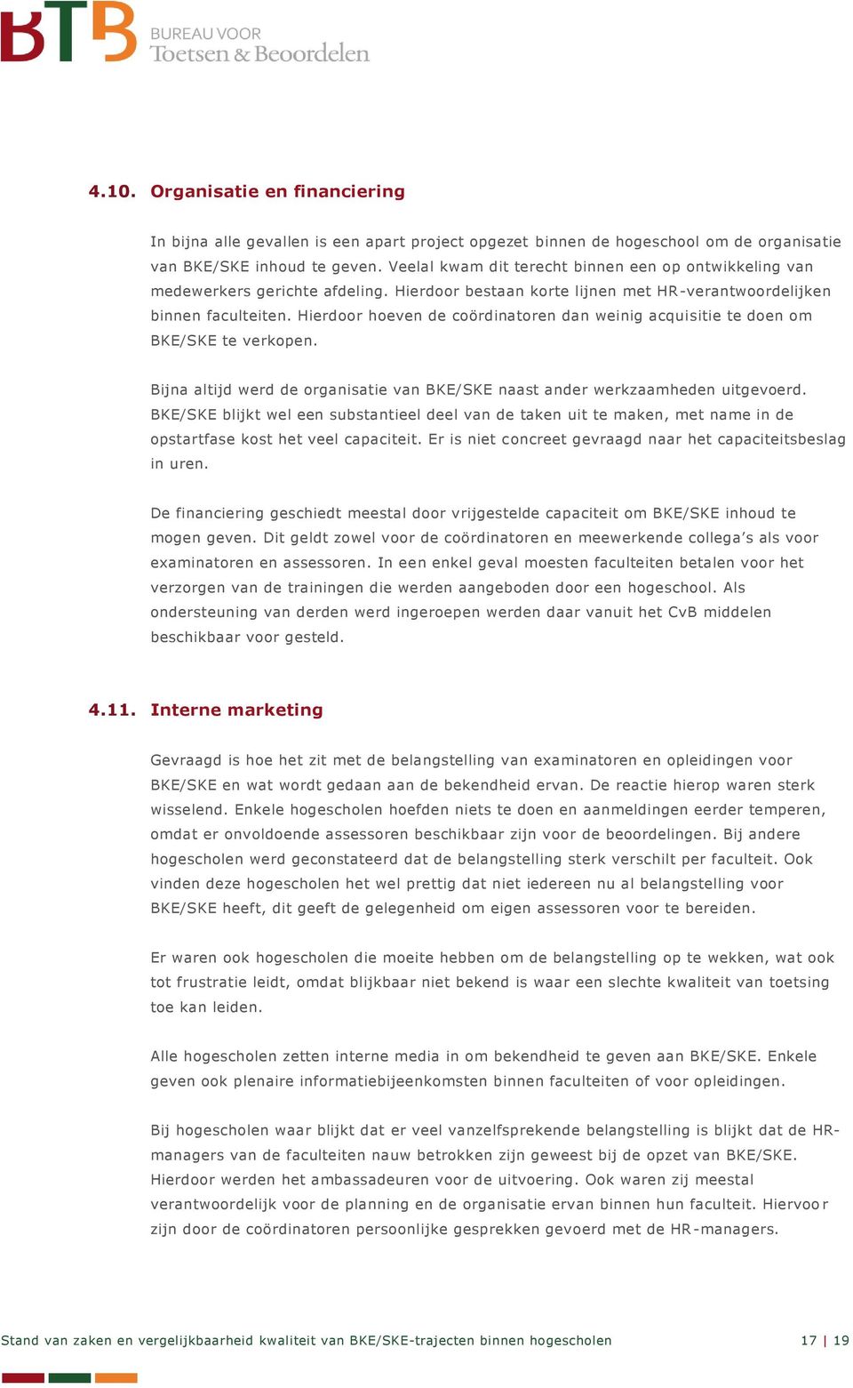 Hierdoor hoeven de coördinatoren dan weinig acquisitie te doen om BKE/SKE te verkopen. Bijna altijd werd de organisatie van BKE/SKE naast ander werkzaamheden uitgevoerd.