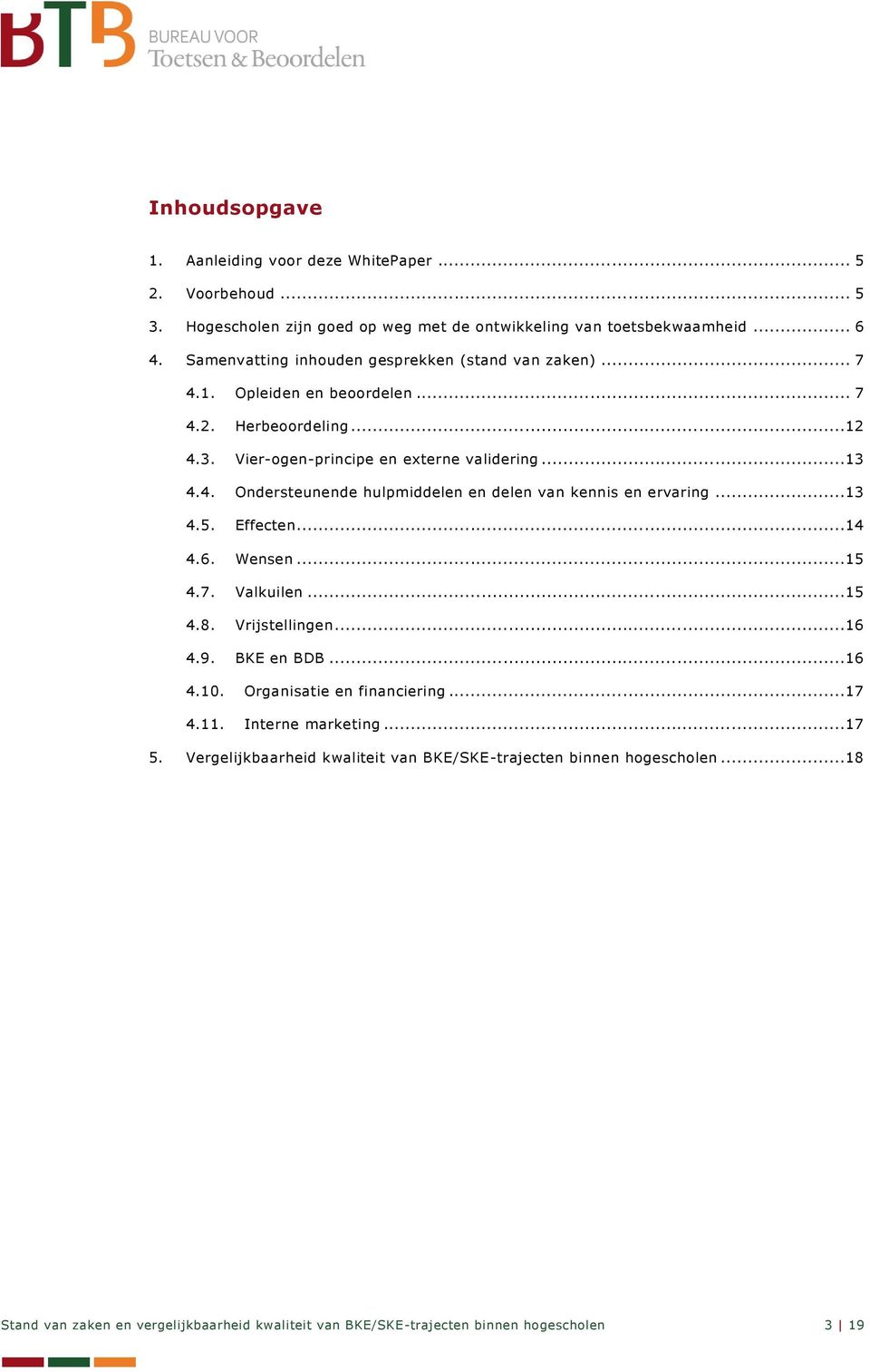 ..13 4.5. Effecten...14 4.6. Wensen...15 4.7. Valkuilen...15 4.8. Vrijstellingen...16 4.9. BKE en BDB...16 4.10. Organisatie en financiering...17 4.11. Interne marketing...17 5.