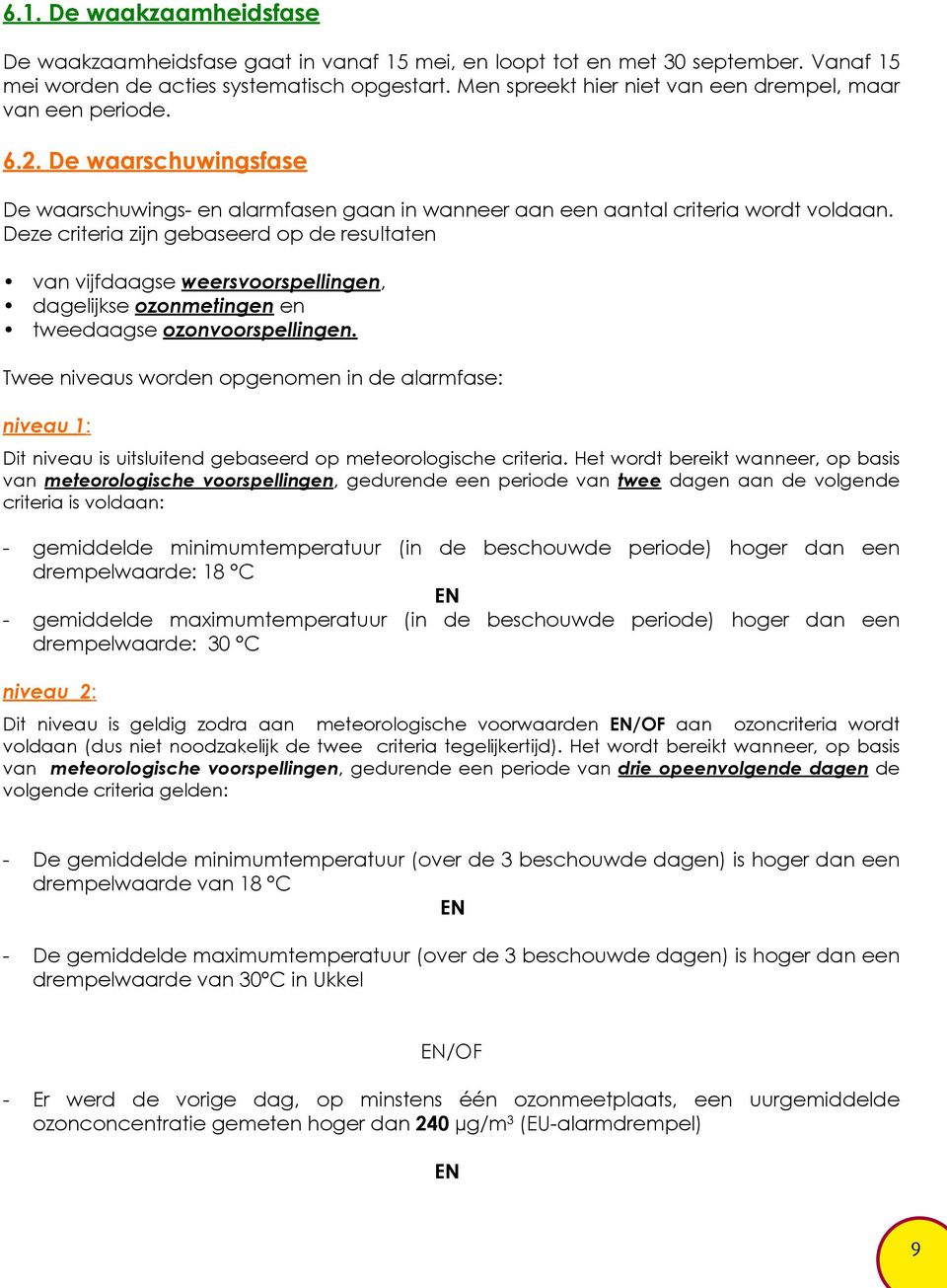 Deze criteria zijn gebaseerd op de resultaten van vijfdaagse weersvoorspellingen, dagelijkse ozonmetingen en tweedaagse ozonvoorspellingen.